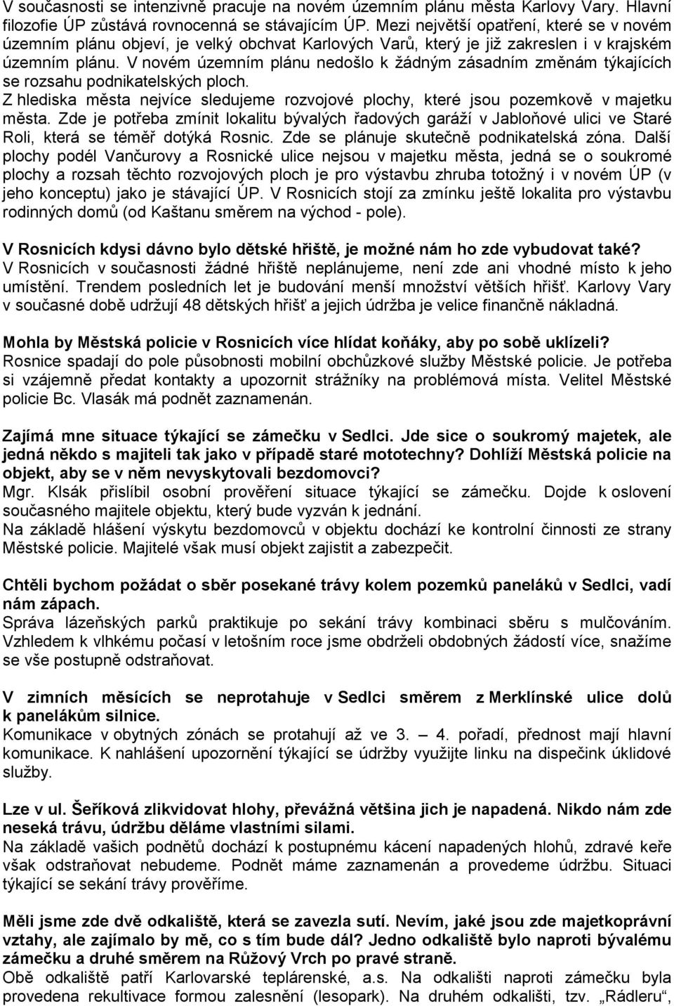 V novém územním plánu nedošlo k žádným zásadním změnám týkajících se rozsahu podnikatelských ploch. Z hlediska města nejvíce sledujeme rozvojové plochy, které jsou pozemkově v majetku města.