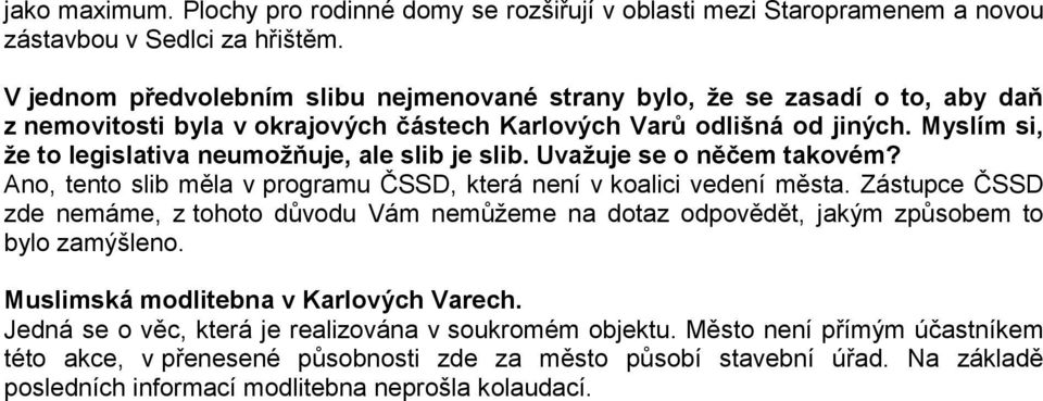 Myslím si, že to legislativa neumožňuje, ale slib je slib. Uvažuje se o něčem takovém? Ano, tento slib měla v programu ČSSD, která není v koalici vedení města.