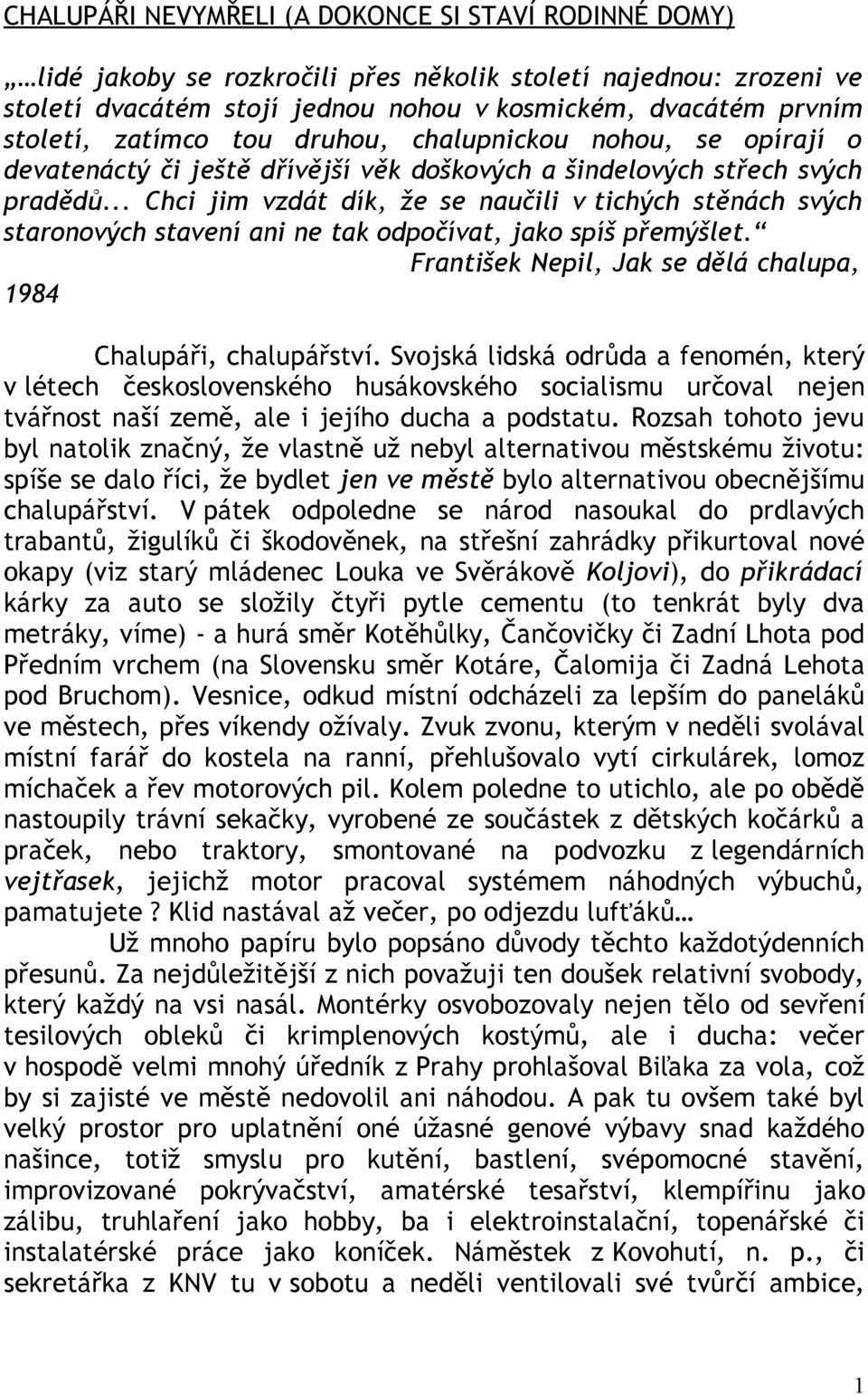 .. Chci jim vzdát dík, že se naučili v tichých stěnách svých staronových stavení ani ne tak odpočívat, jako spíš přemýšlet. František Nepil, Jak se dělá chalupa, 1984 Chalupáři, chalupářství.