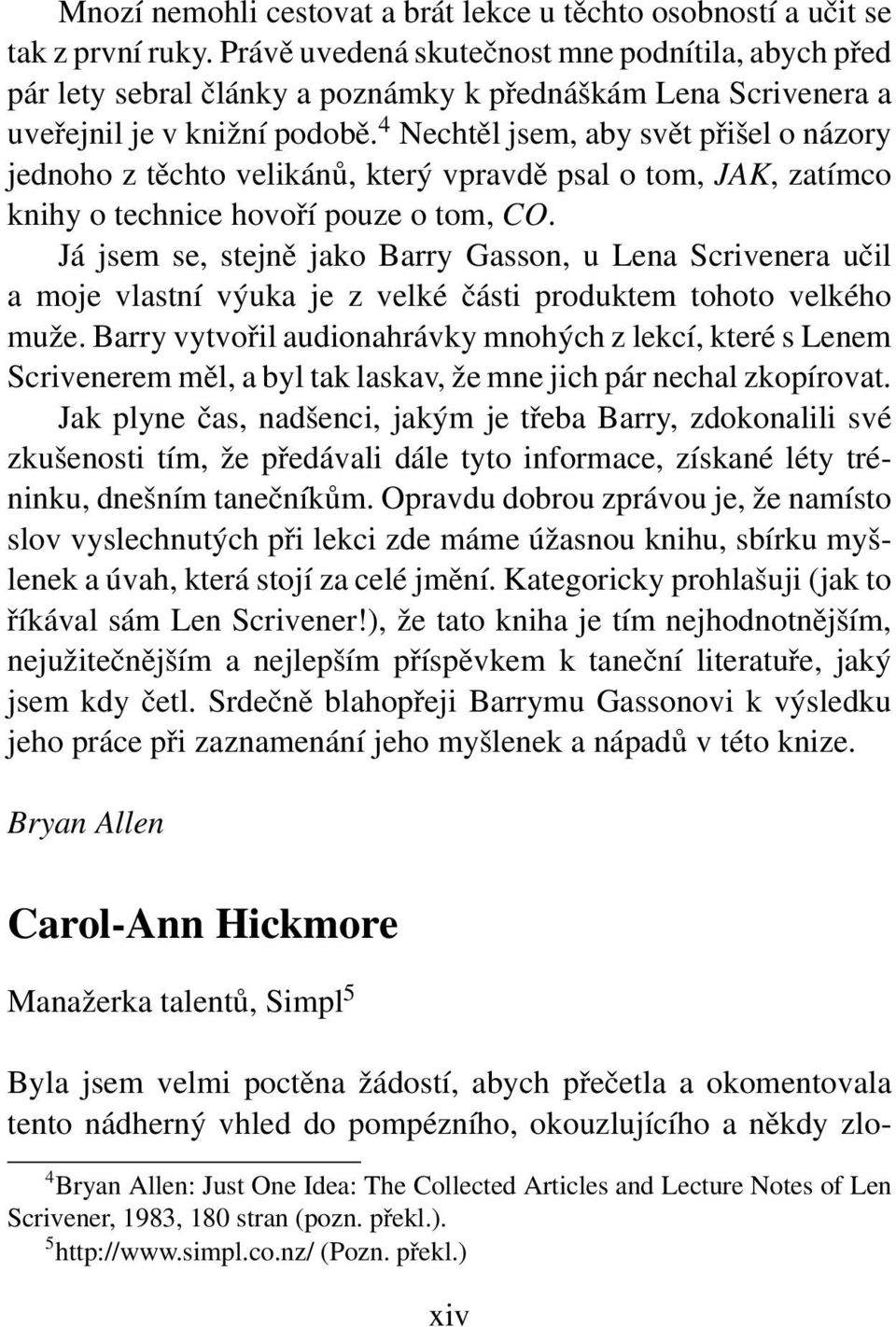 4 Nechtěl jsem, aby svět přišel o názory jednoho z těchto velikánů, který vpravdě psal o tom, JAK, zatímco knihy o technice hovoří pouze o tom, CO.