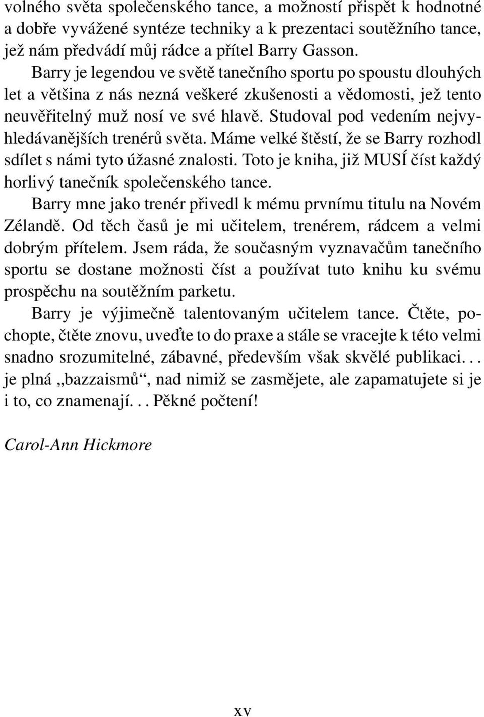 Studoval pod vedením nejvyhledávanějších trenérů světa. Máme velké štěstí, že se Barry rozhodl sdílet s námi tyto úžasné znalosti.