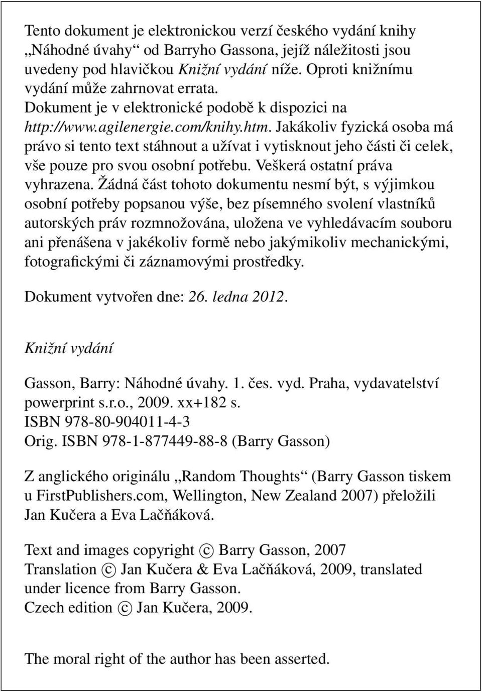 Jakákoliv fyzická osoba má právo si tento text stáhnout a užívat i vytisknout jeho části či celek, vše pouze pro svou osobní potřebu. Veškerá ostatní práva vyhrazena.