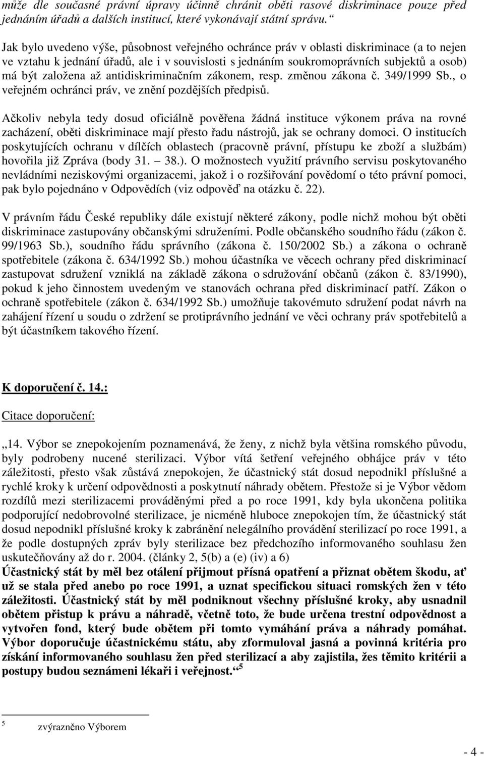 až antidiskriminačním zákonem, resp. změnou zákona č. 349/1999 Sb., o veřejném ochránci práv, ve znění pozdějších předpisů.