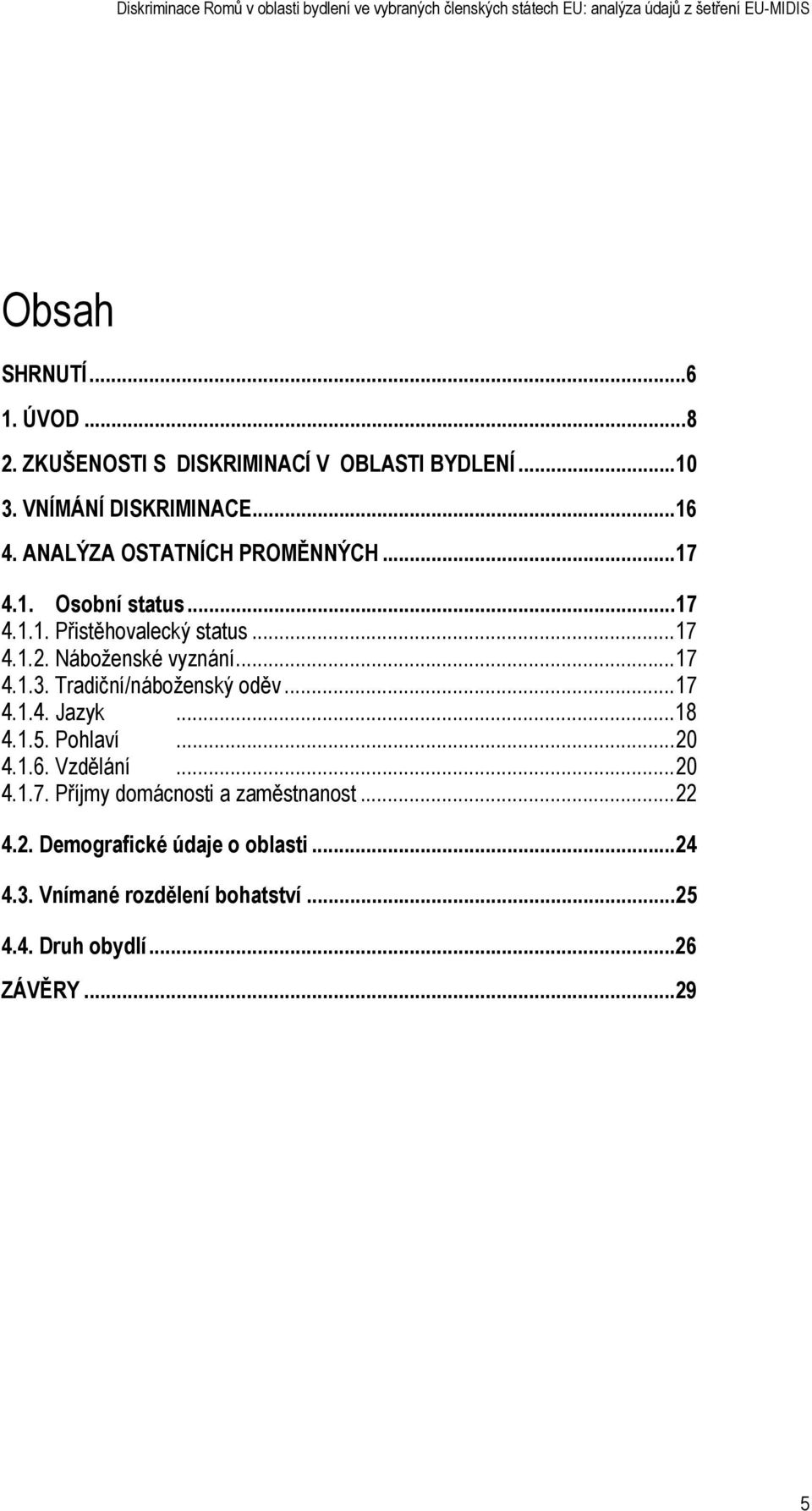 ..17 4.1.3. Tradiční/náboženský oděv...17 4.1.4. Jazyk...18 4.1.5. Pohlaví...20 4.1.6. Vzdělání...20 4.1.7. Příjmy domácnosti a zaměstnanost.