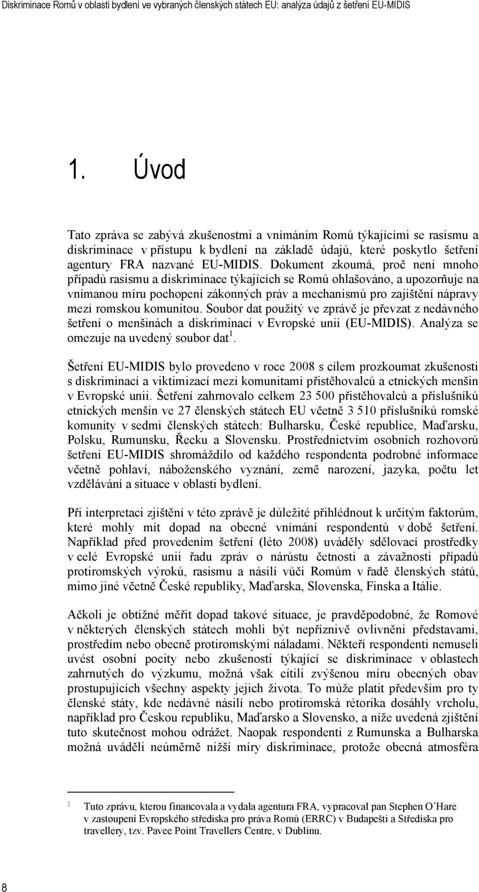 komunitou. Soubor dat použitý ve zprávě je převzat z nedávného šetření o menšinách a diskriminaci v Evropské unii (EU-MIDIS). Analýza se omezuje na uvedený soubor dat 1.