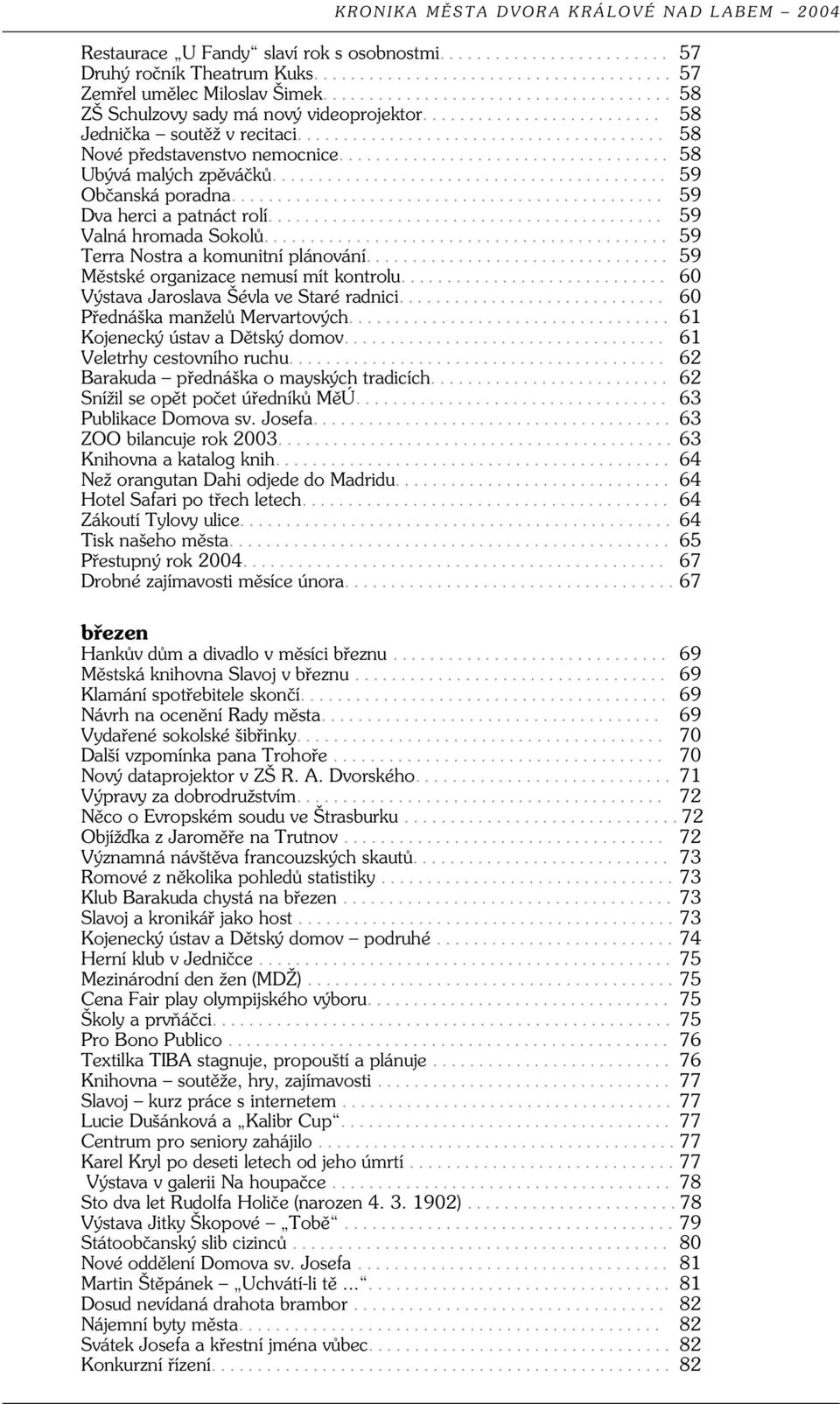 .. 59 Městské organizace nemusí mít kontrolu... 60 Výstava Jaroslava Šévla ve Staré radnici... 60 Přednáška manželů Mervartových... 61 Kojenecký ústav a Dětský domov... 61 Veletrhy cestovního ruchu.