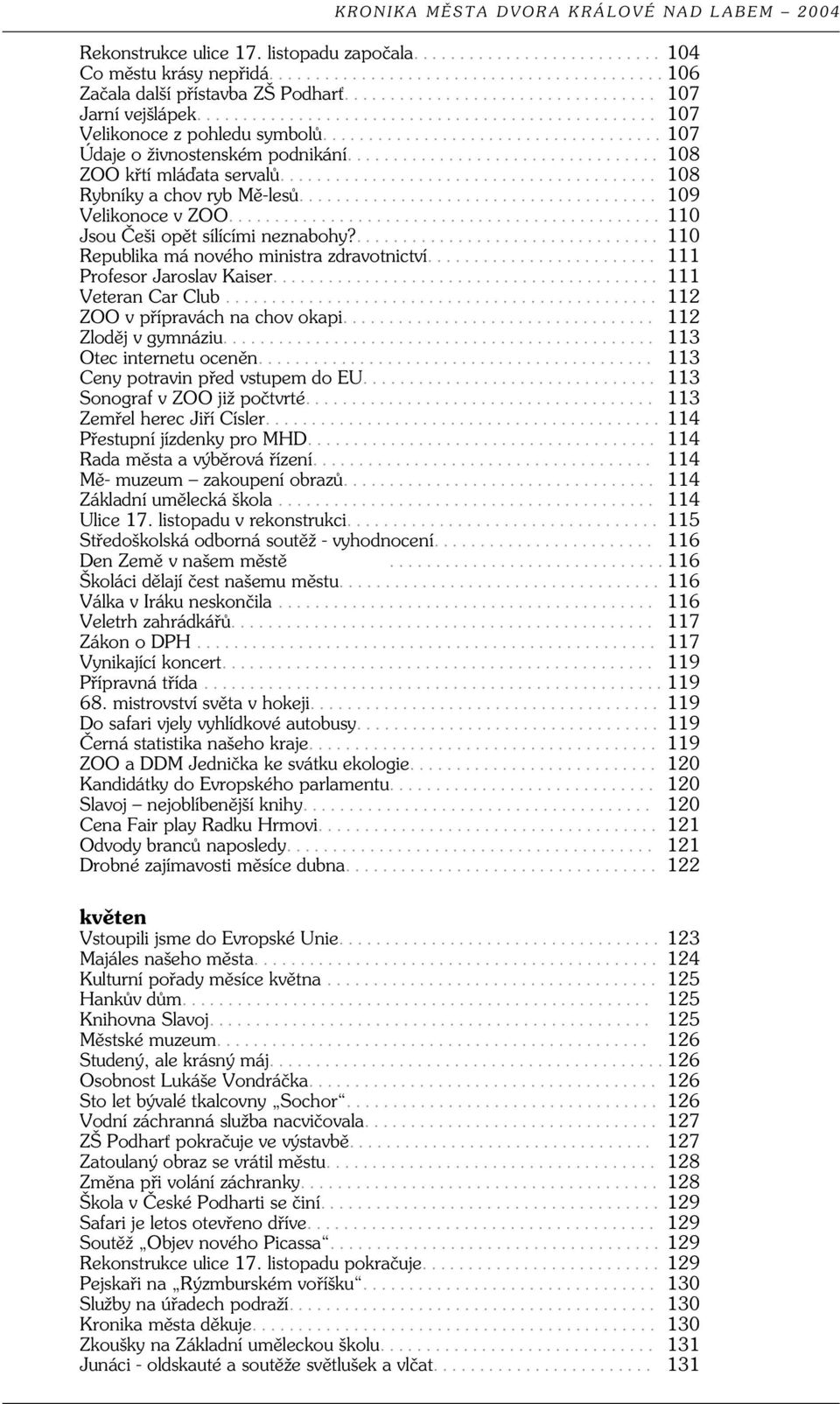 ... 110 Republika má nového ministra zdravotnictví... 111 Profesor Jaroslav Kaiser... 111 Veteran Car Club... 112 ZOO v přípravách na chov okapi... 112 Zloděj v gymnáziu... 113 Otec internetu oceněn.