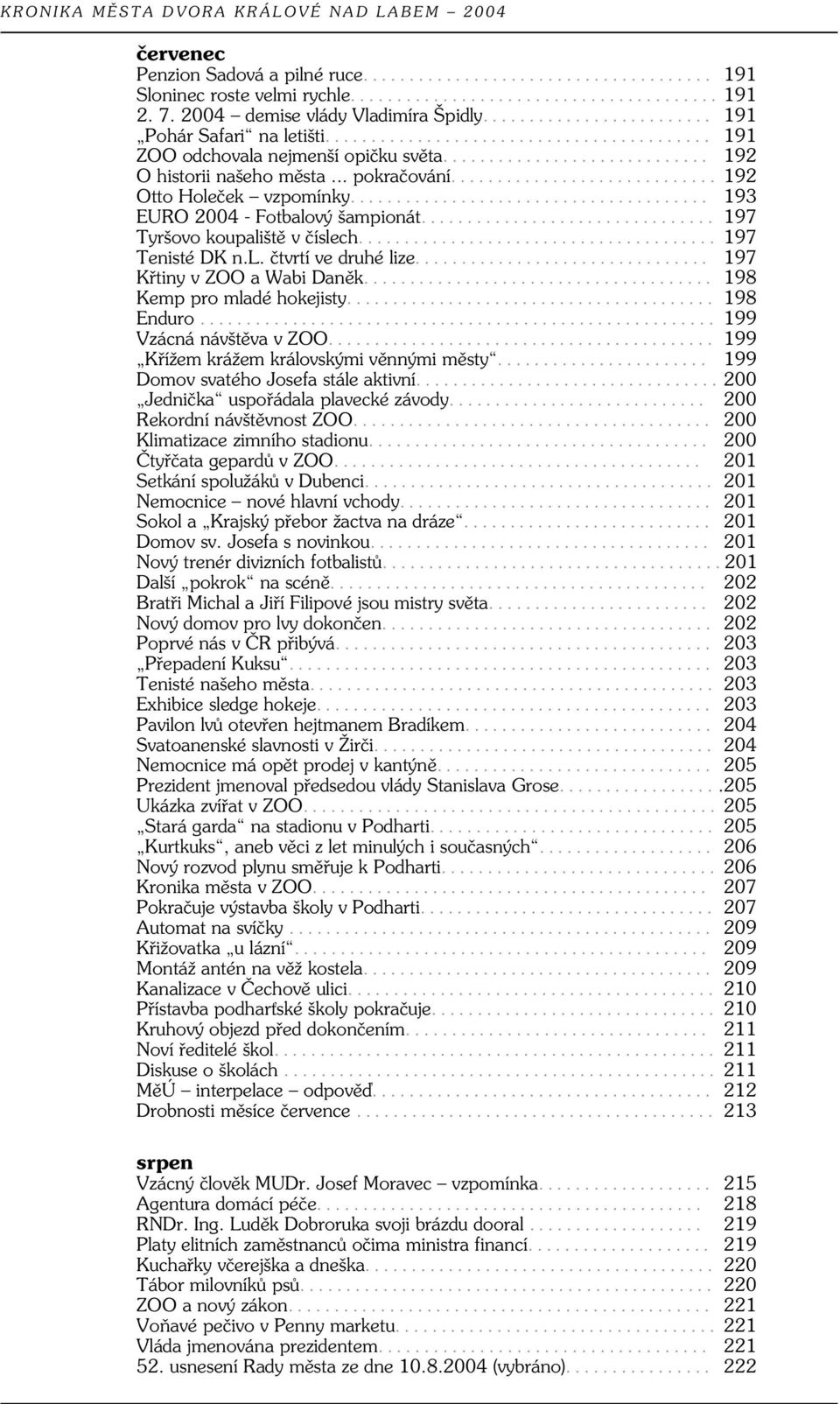 .. 197 Křtiny v ZOO a Wabi Daněk... 198 Kemp pro mladé hokejisty... 198 Enduro... 199 Vzácná návštěva v ZOO... 199 Křížem krážem královskými věnnými městy... 199 Domov svatého Josefa stále aktivní.