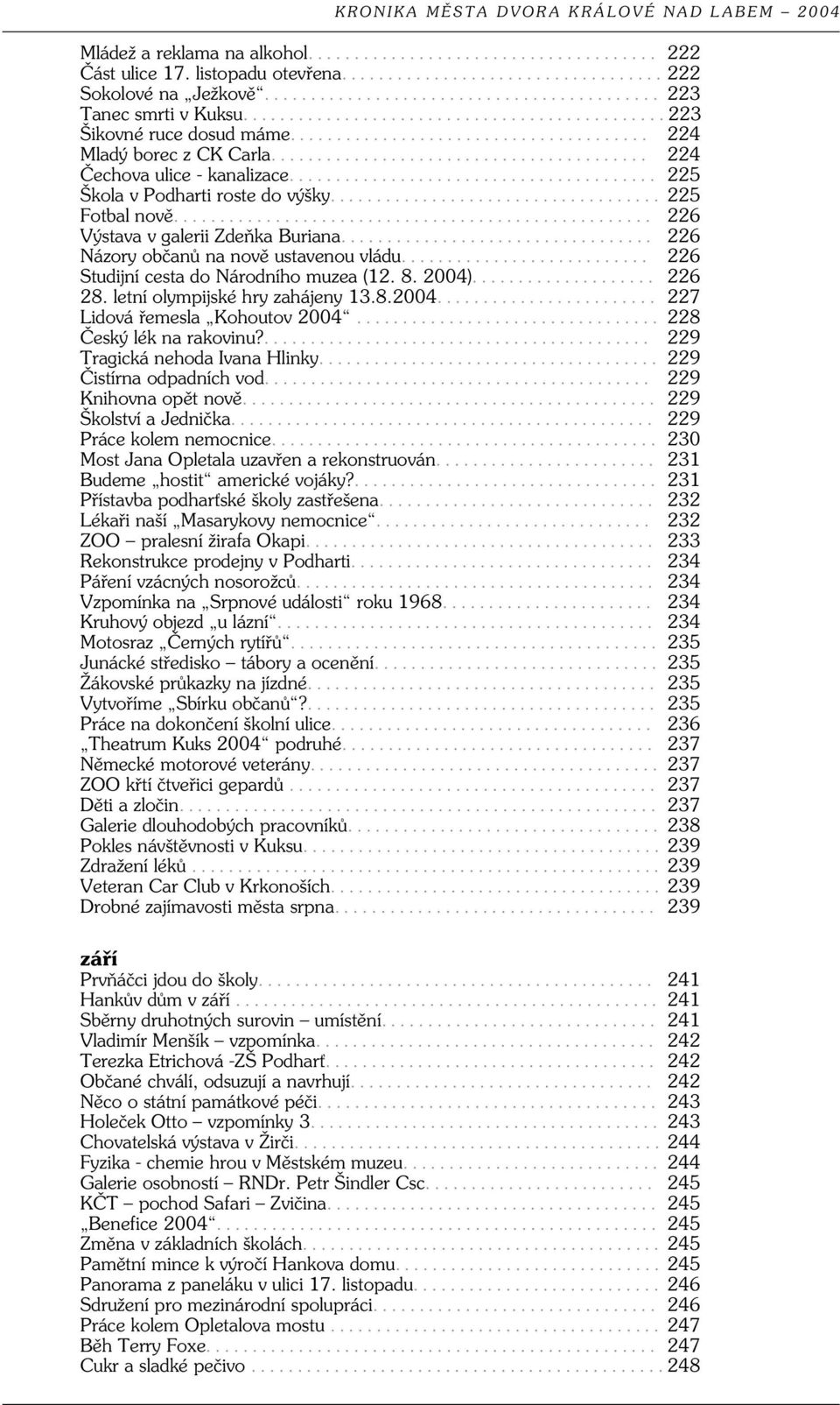 .. 226 Studijní cesta do Národního muzea (12. 8. 2004)... 226 28. letní olympijské hry zahájeny 13.8.2004... 227 Lidová řemesla Kohoutov 2004... 228 Český lék na rakovinu?