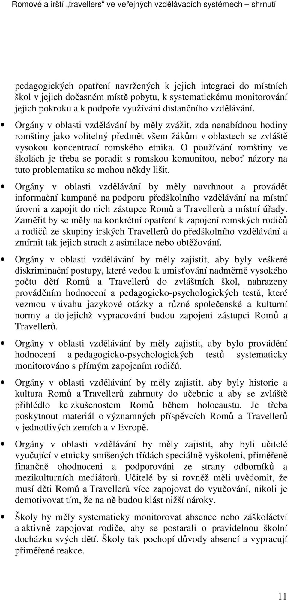 Orgány v oblasti vzdělávání by měly zvážit, zda nenabídnou hodiny romštiny jako volitelný předmět všem žákům v oblastech se zvláště vysokou koncentrací romského etnika.