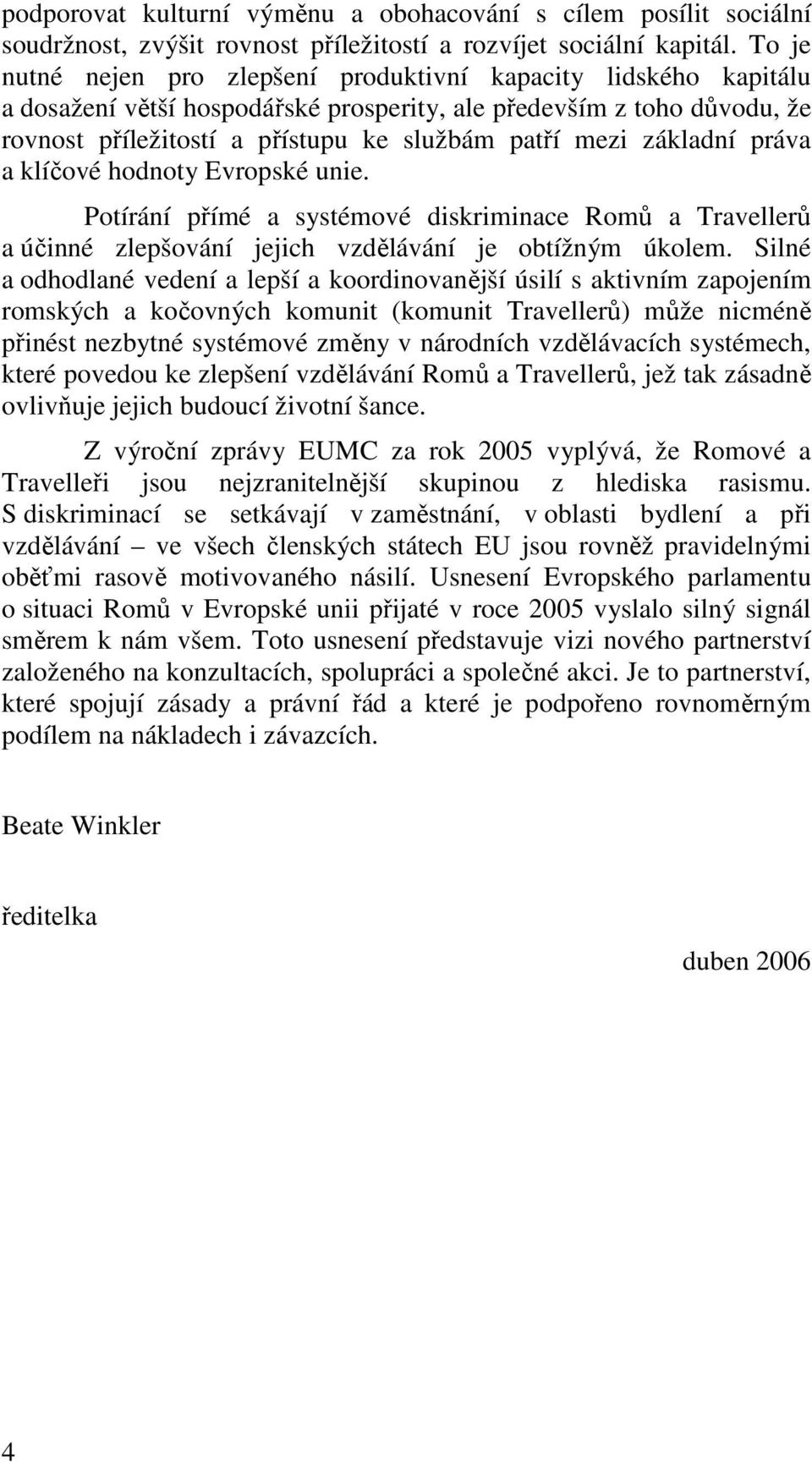 základní práva a klíčové hodnoty Evropské unie. Potírání přímé a systémové diskriminace Romů a Travellerů a účinné zlepšování jejich vzdělávání je obtížným úkolem.