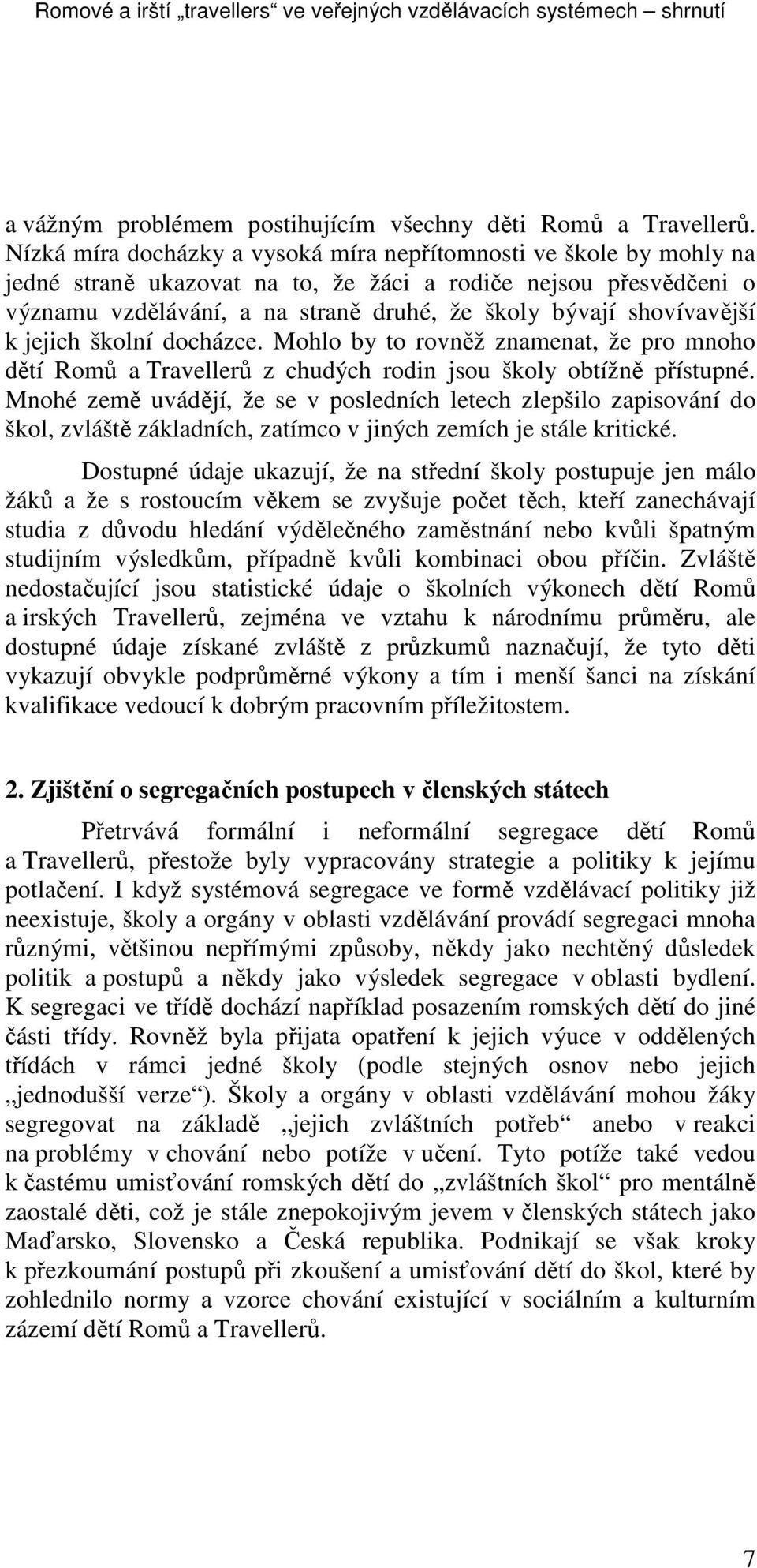 shovívavější k jejich školní docházce. Mohlo by to rovněž znamenat, že pro mnoho dětí Romů a Travellerů z chudých rodin jsou školy obtížně přístupné.