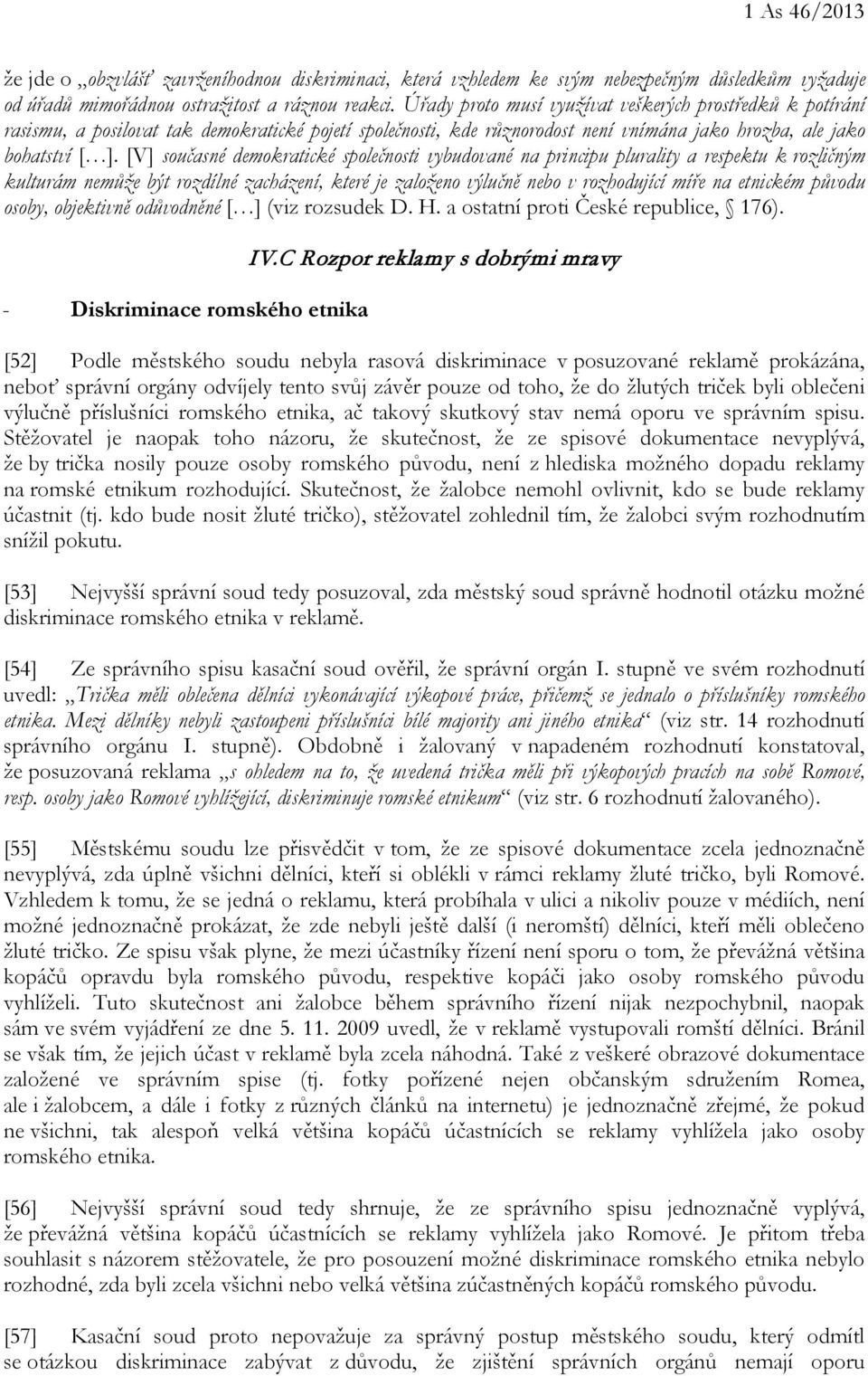 [V] současné demokratické společnosti vybudované na principu plurality a respektu k rozličným kulturám nemůže být rozdílné zacházení, které je založeno výlučně nebo v rozhodující míře na etnickém