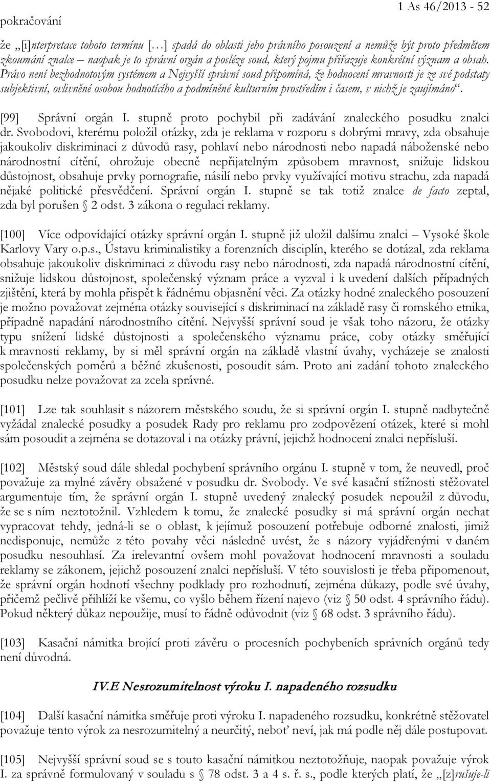 Právo není bezhodnotovým systémem a Nejvyšší správní soud připomíná, že hodnocení mravnosti je ze své podstaty subjektivní, ovlivněné osobou hodnotícího a podmíněné kulturním prostředím i časem, v