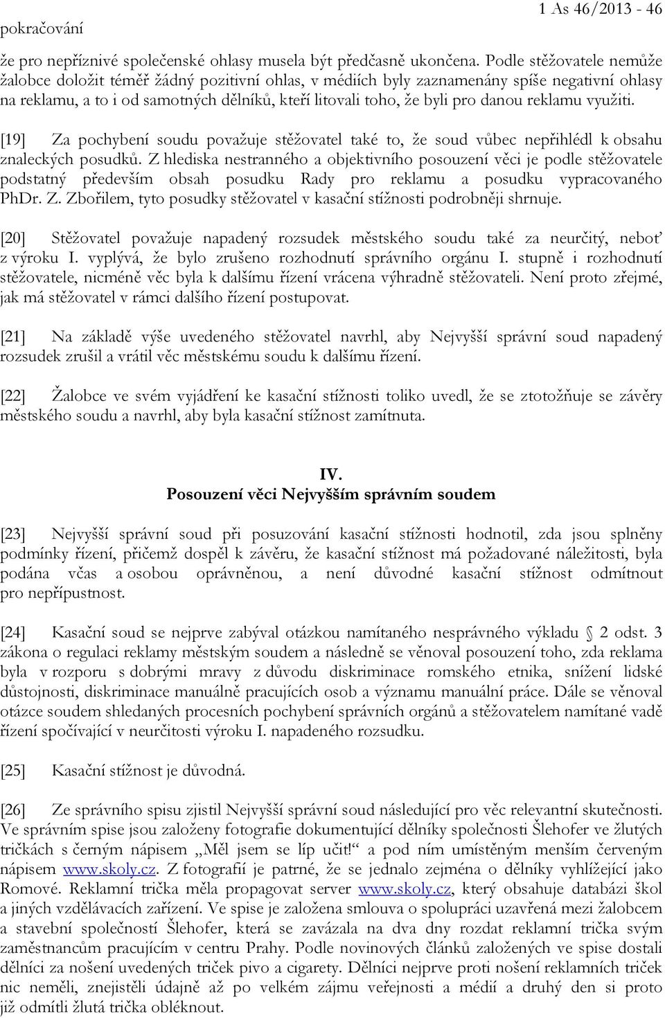 reklamu využiti. [19] Za pochybení soudu považuje stěžovatel také to, že soud vůbec nepřihlédl k obsahu znaleckých posudků.