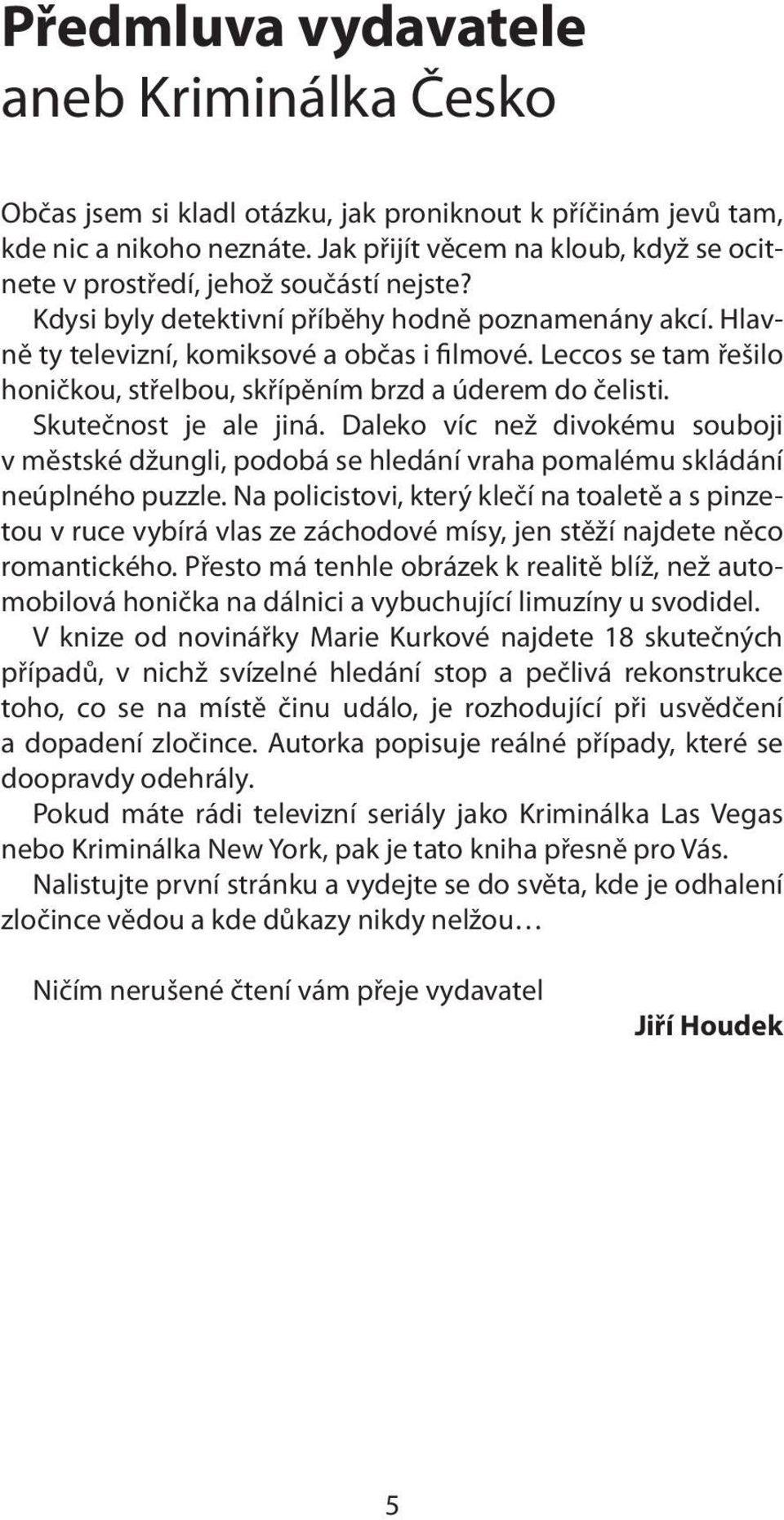 Leccos se tam řešilo honičkou, střelbou, skřípěním brzd a úderem do čelisti. Skutečnost je ale jiná.