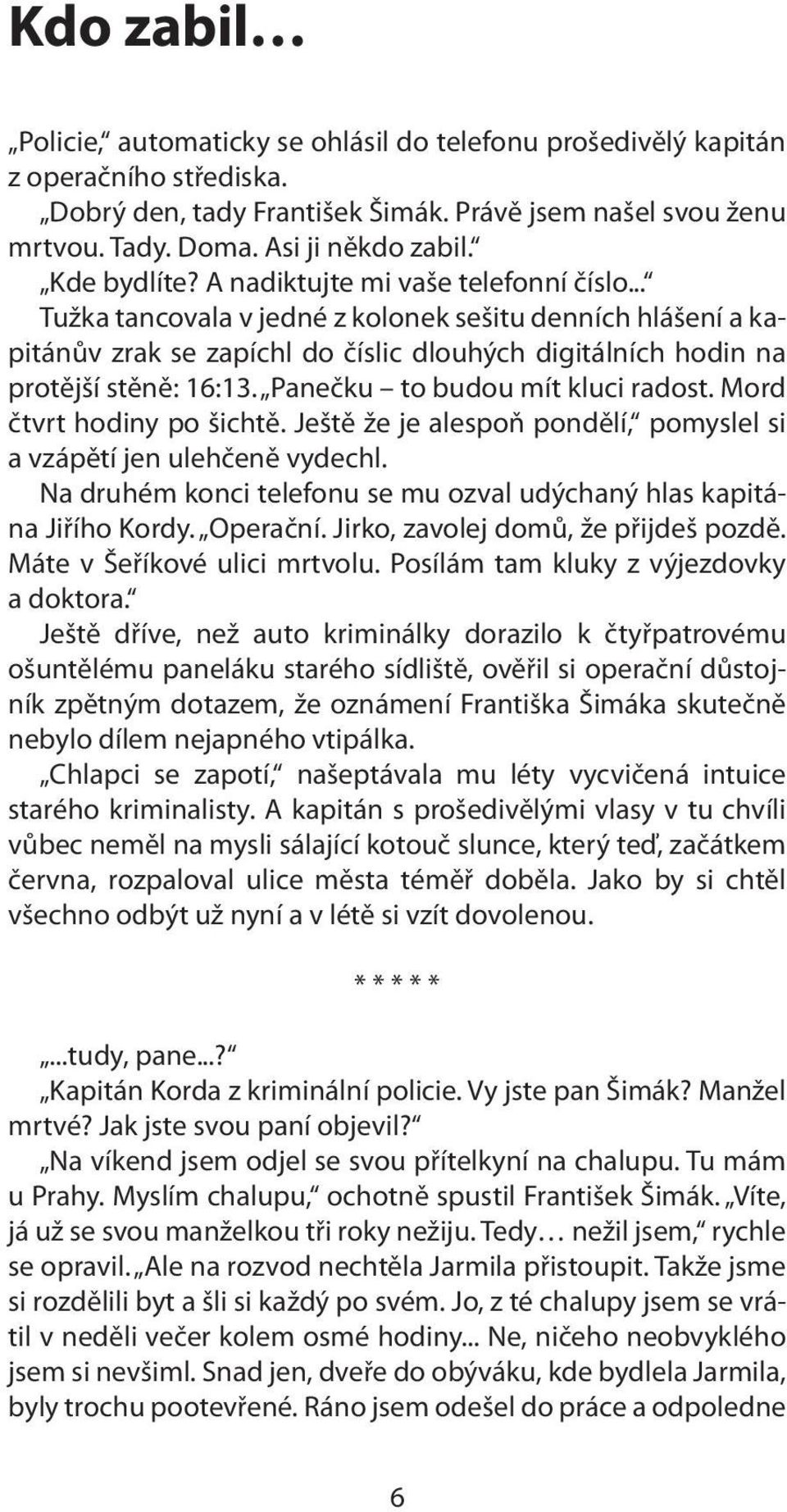 Panečku to budou mít kluci radost. Mord čtvrt hodiny po šichtě. Ještě že je alespoň pondělí, pomyslel si a vzápětí jen ulehčeně vydechl.