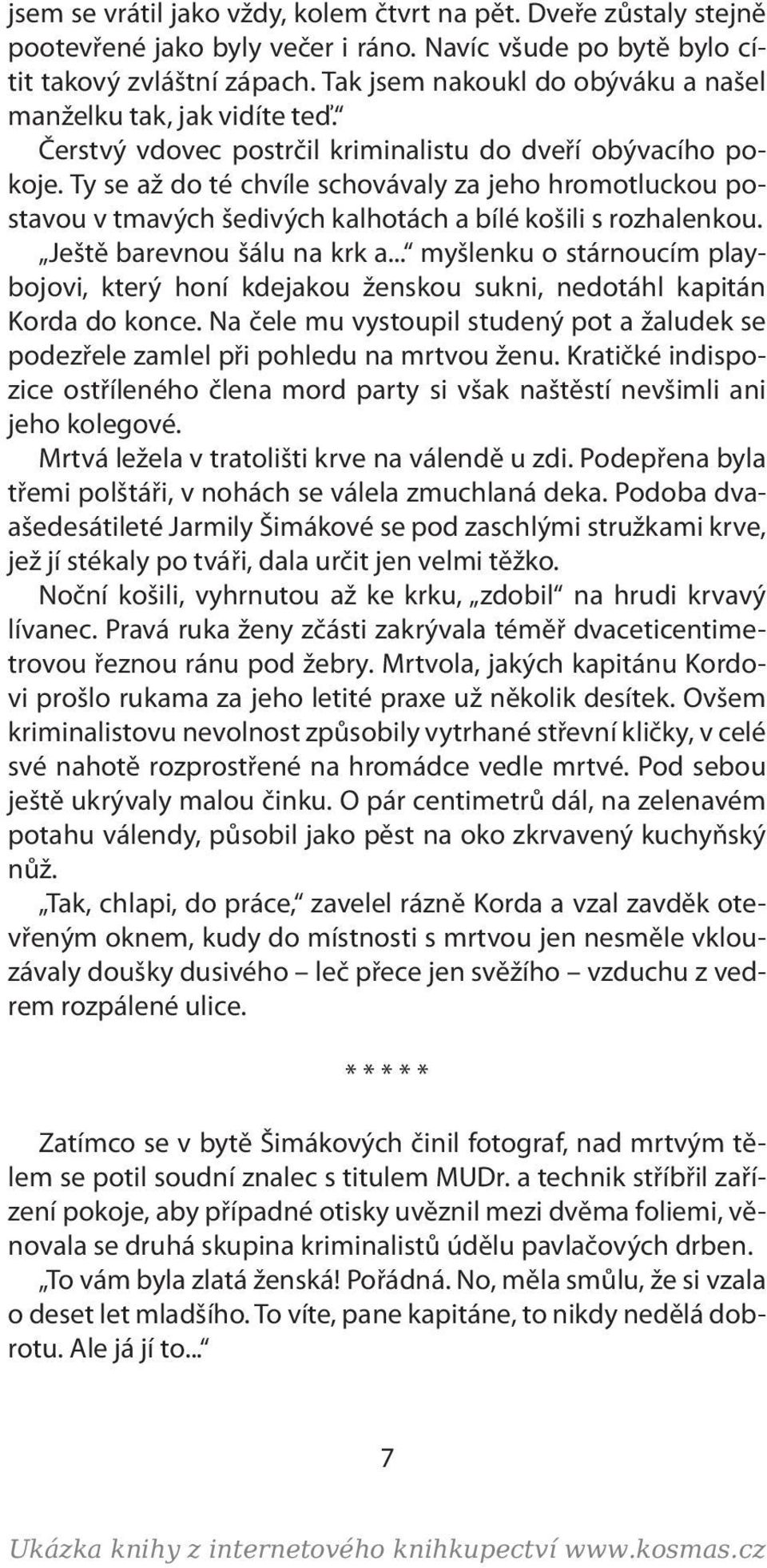 Ty se až do té chvíle schovávaly za jeho hromotluckou postavou v tmavých šedivých kalhotách a bílé košili s rozhalenkou. Ještě barevnou šálu na krk a.