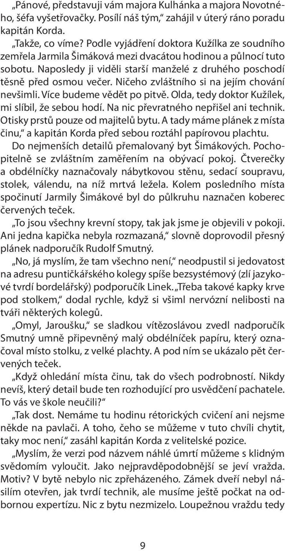 Ničeho zvláštního si na jejím chování nevšimli. Více budeme vědět po pitvě. Olda, tedy doktor Kužílek, mi slíbil, že sebou hodí. Na nic převratného nepřišel ani technik.