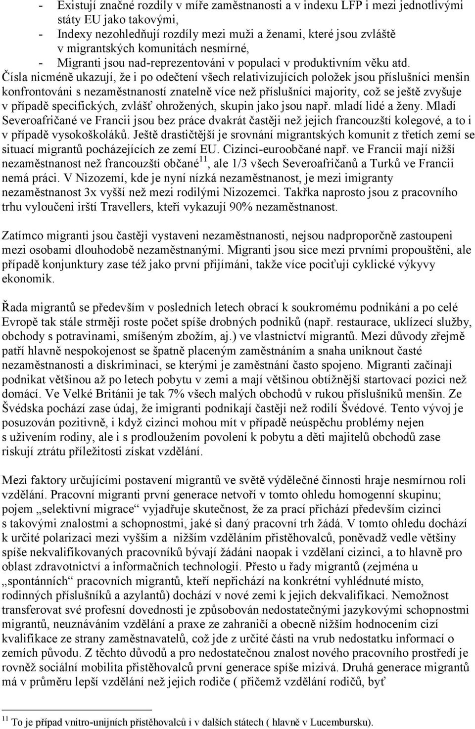 Čísla nicméně ukazují, že i po odečtení všech relativizujících položek jsou příslušníci menšin konfrontováni s nezaměstnaností znatelně více než příslušníci majority, což se ještě zvyšuje v případě