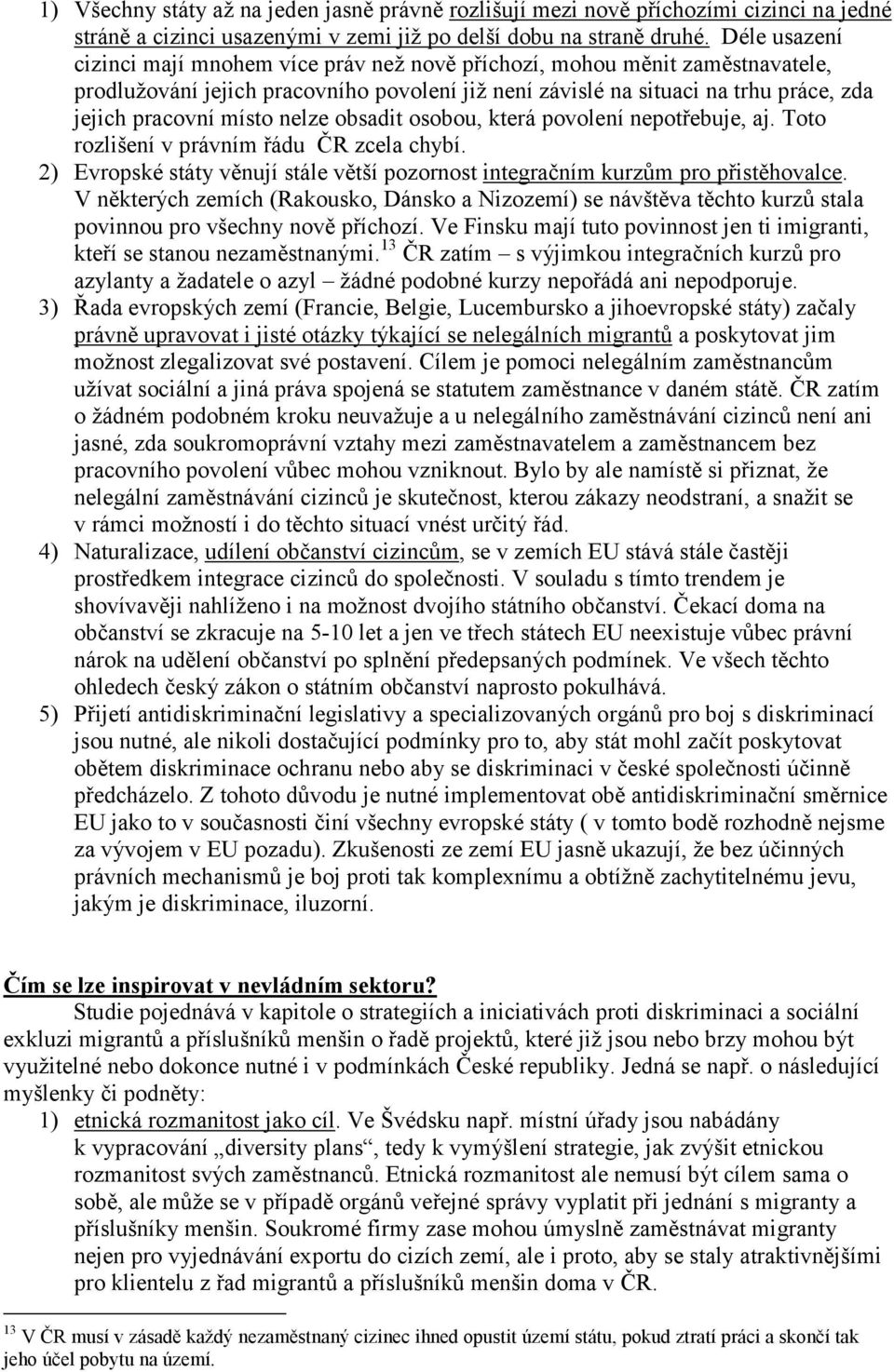 nelze obsadit osobou, která povolení nepotřebuje, aj. Toto rozlišení v právním řádu ČR zcela chybí. 2) Evropské státy věnují stále větší pozornost integračním kurzům pro přistěhovalce.