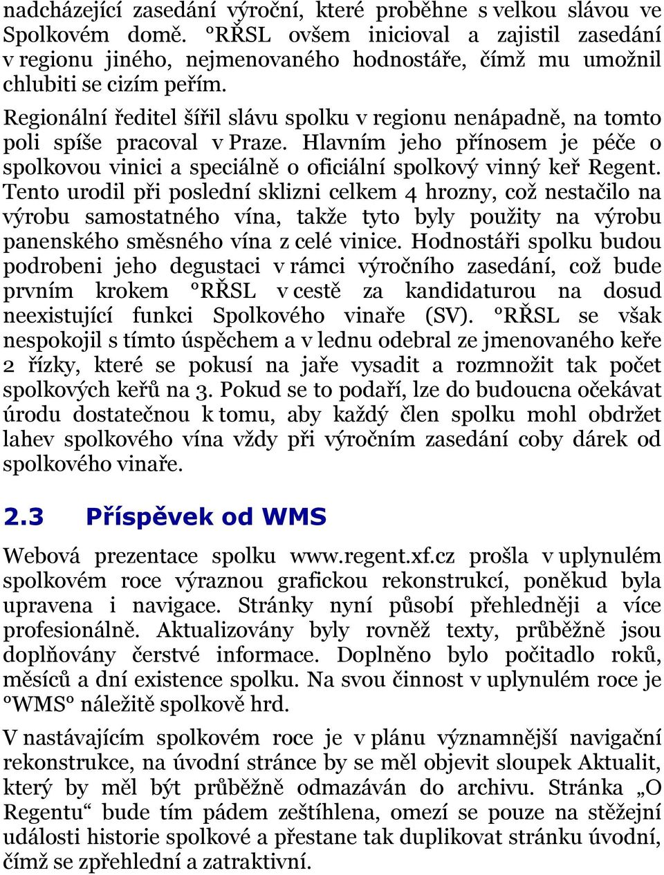 Regionální ředitel šířil slávu spolku v regionu nenápadně, na tomto poli spíše pracoval v Praze. Hlavním jeho přínosem je péče o spolkovou vinici a speciálně o oficiální spolkový vinný keř Regent.