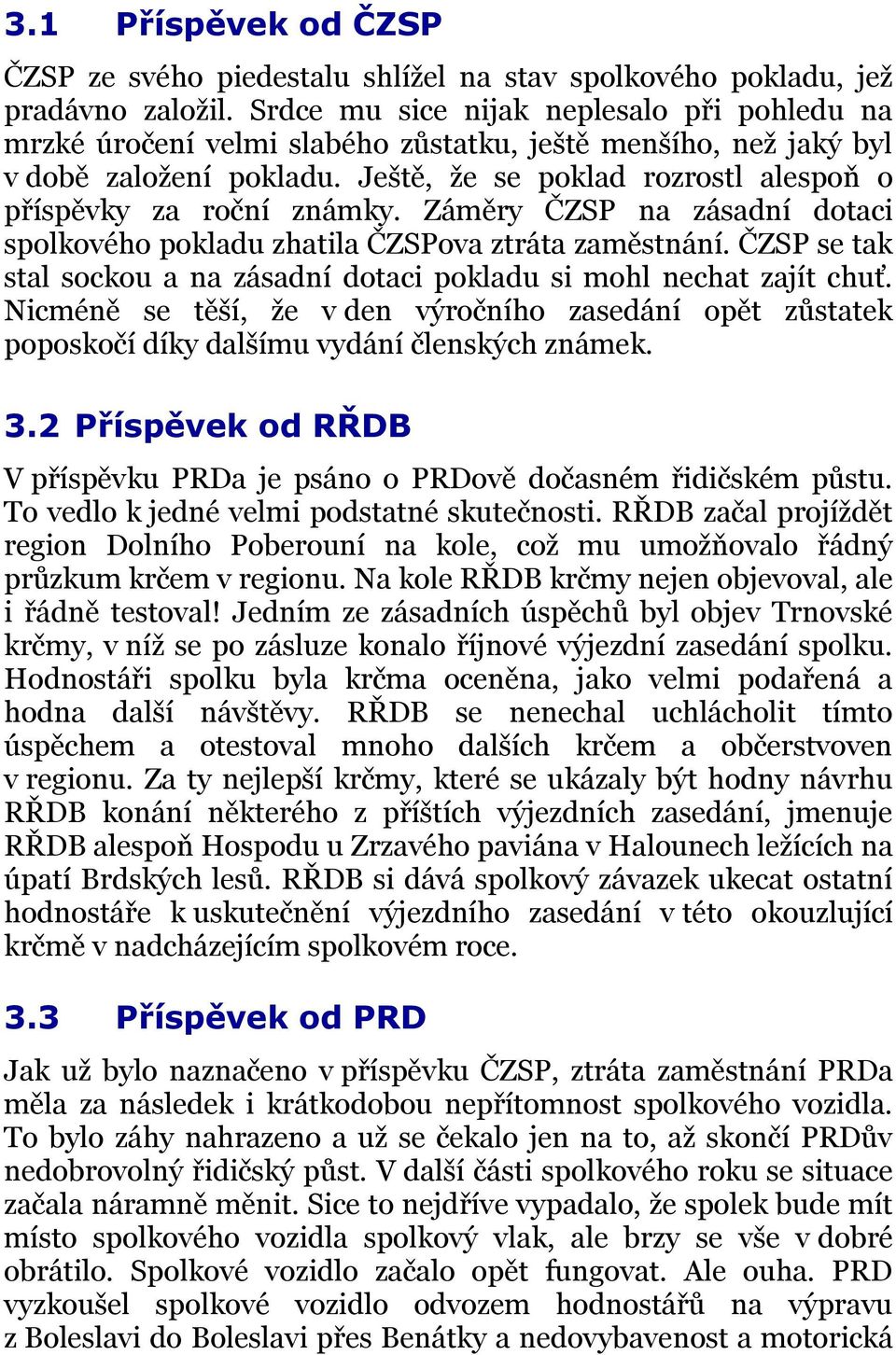 Ještě, že se poklad rozrostl alespoň o příspěvky za roční známky. Záměry ČZSP na zásadní dotaci spolkového pokladu zhatila ČZSPova ztráta zaměstnání.