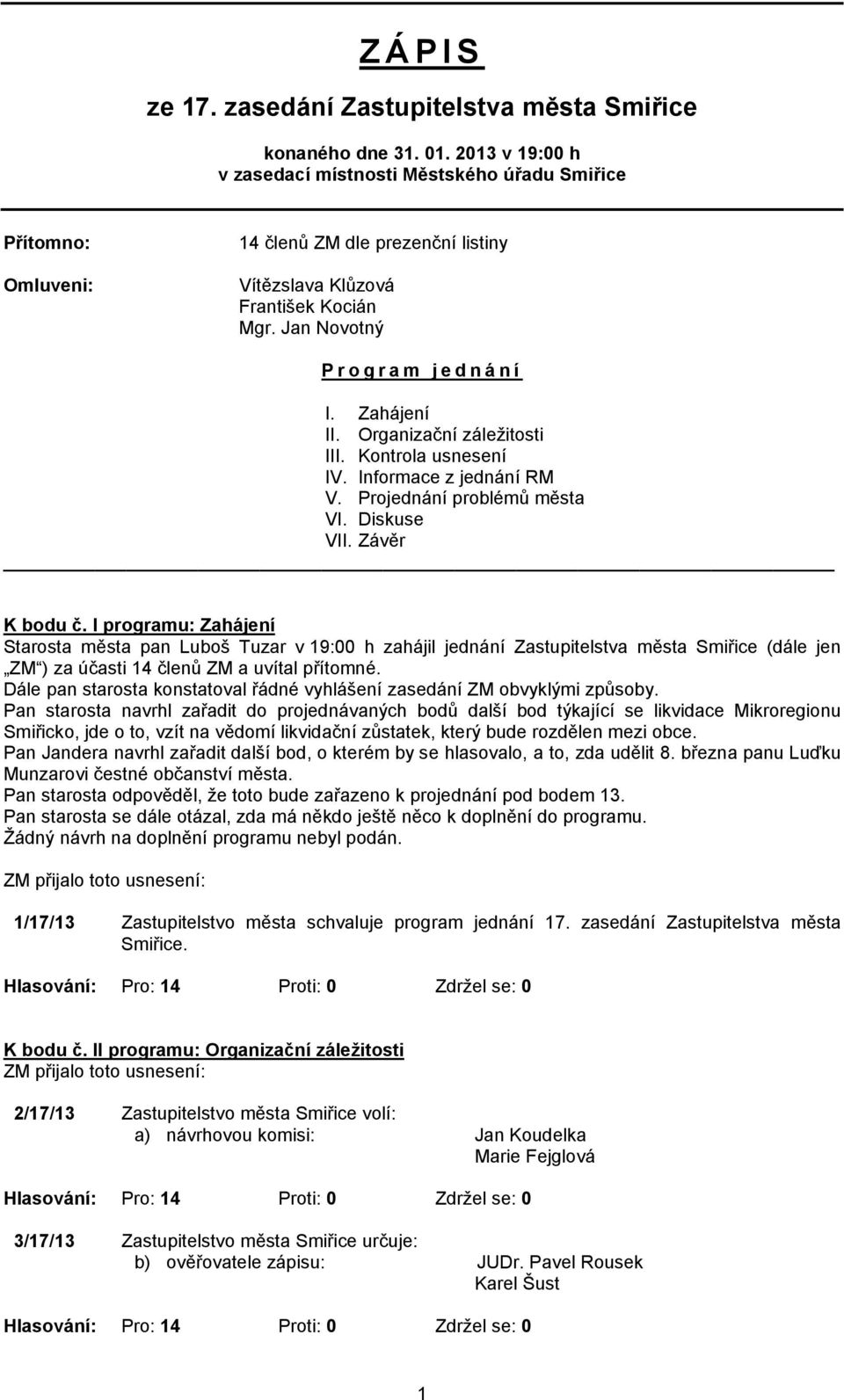 Organizační záležitosti III. Kontrola usnesení IV. Informace z jednání RM V. Projednání problémů města VI. Diskuse VII. Závěr K bodu č.