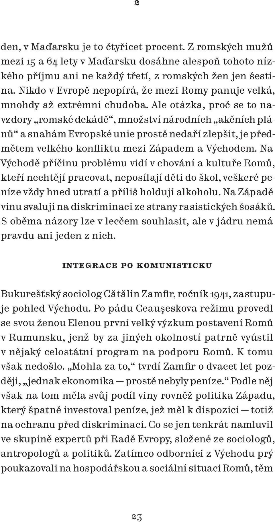 Ale otázka, proč se to navzdory romské dekádě, množství národních akčních plánů a snahám Evropské unie prostě nedaří zlepšit, je předmětem velkého konfliktu mezi Západem a Východem.