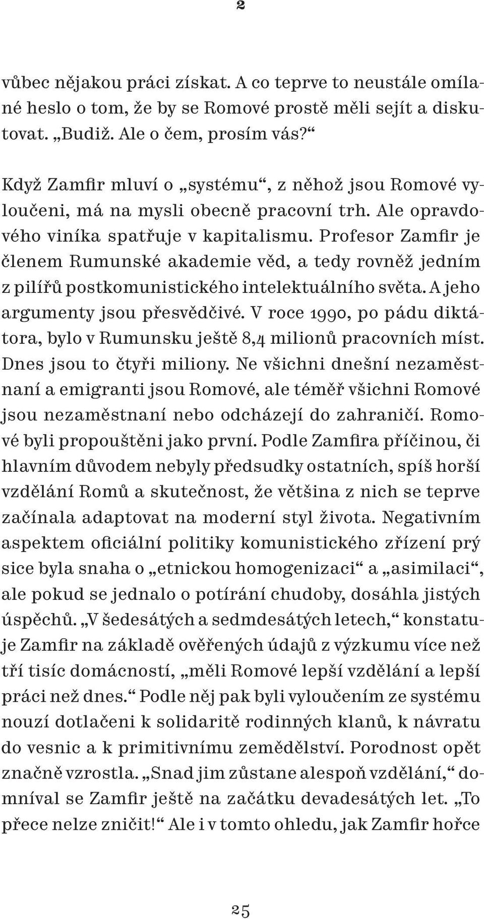 Profesor Zamfir je členem Rumunské akademie věd, a tedy rovněž jedním z pilířů postkomunistického intelektuálního světa. A jeho argumenty jsou přesvědčivé.