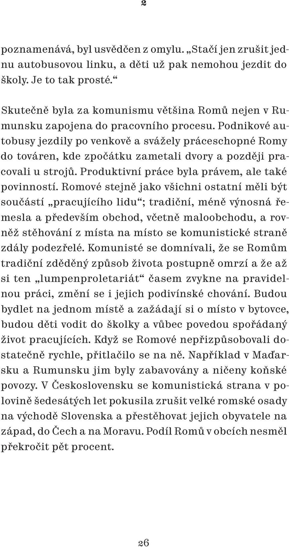 Podnikové autobusy jezdily po venkově a svážely práceschopné Romy do továren, kde zpočátku zametali dvory a později pracovali u strojů. Produktivní práce byla právem, ale také povinností.