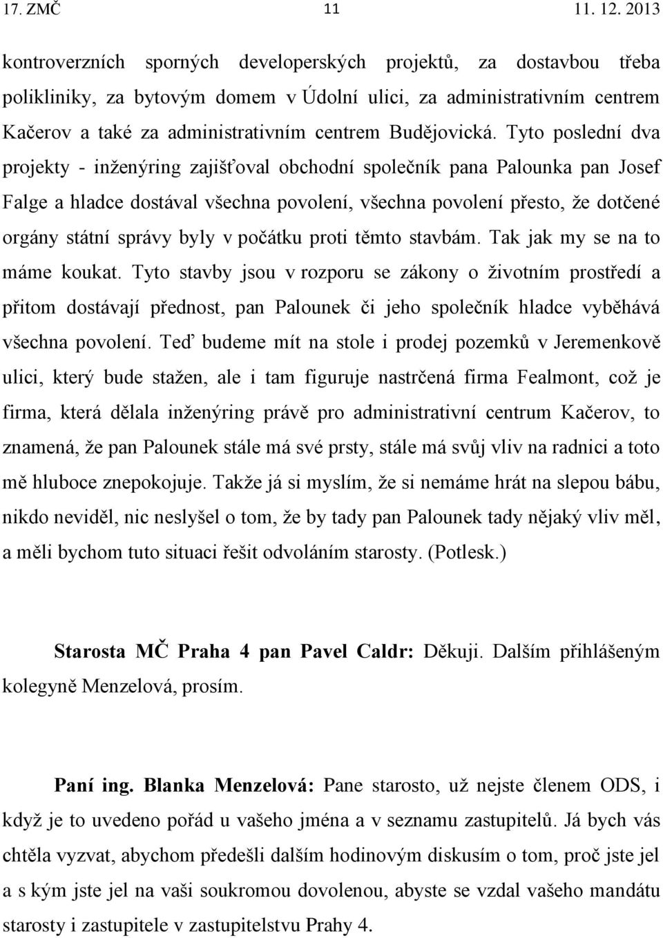 Tyto poslední dva projekty - inženýring zajišťoval obchodní společník pana Palounka pan Josef Falge a hladce dostával všechna povolení, všechna povolení přesto, že dotčené orgány státní správy byly v