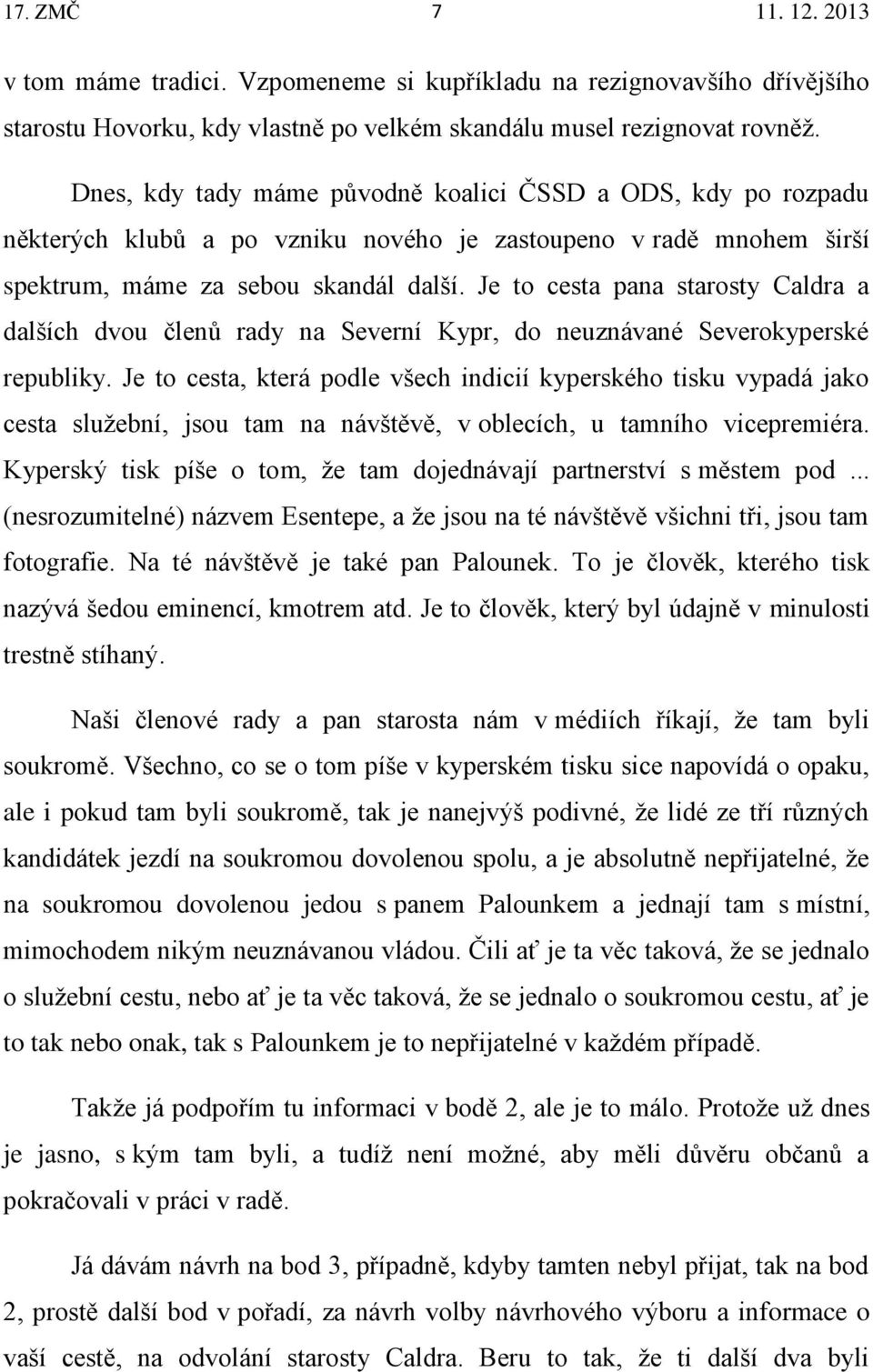 Je to cesta pana starosty Caldra a dalších dvou členů rady na Severní Kypr, do neuznávané Severokyperské republiky.