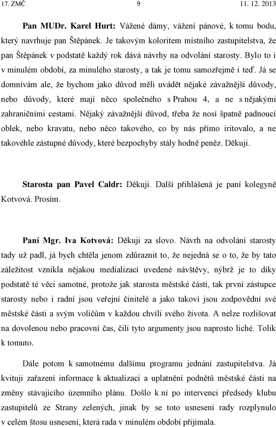 Já se domnívám ale, že bychom jako důvod měli uvádět nějaké závažnější důvody, nebo důvody, které mají něco společného s Prahou 4, a ne s nějakými zahraničními cestami.