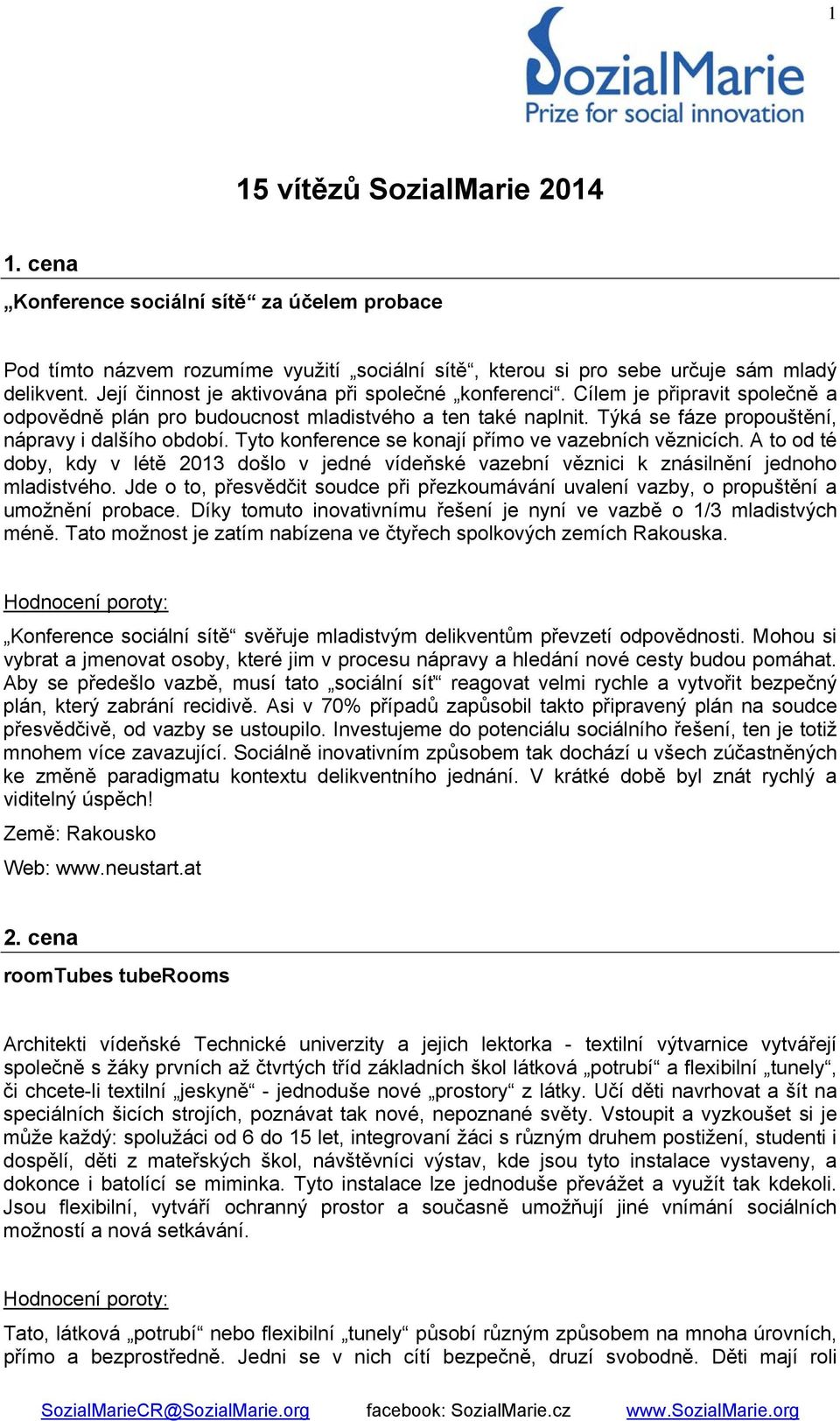 Tyto konference se konají přímo ve vazebních věznicích. A to od té doby, kdy v létě 2013 došlo v jedné vídeňské vazební věznici k znásilnění jednoho mladistvého.