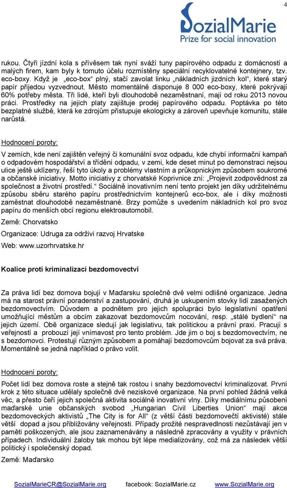 Tři lidé, kteří byli dlouhodobě nezaměstnaní, mají od roku 2013 novou práci. Prostředky na jejich platy zajištuje prodej papírového odpadu.