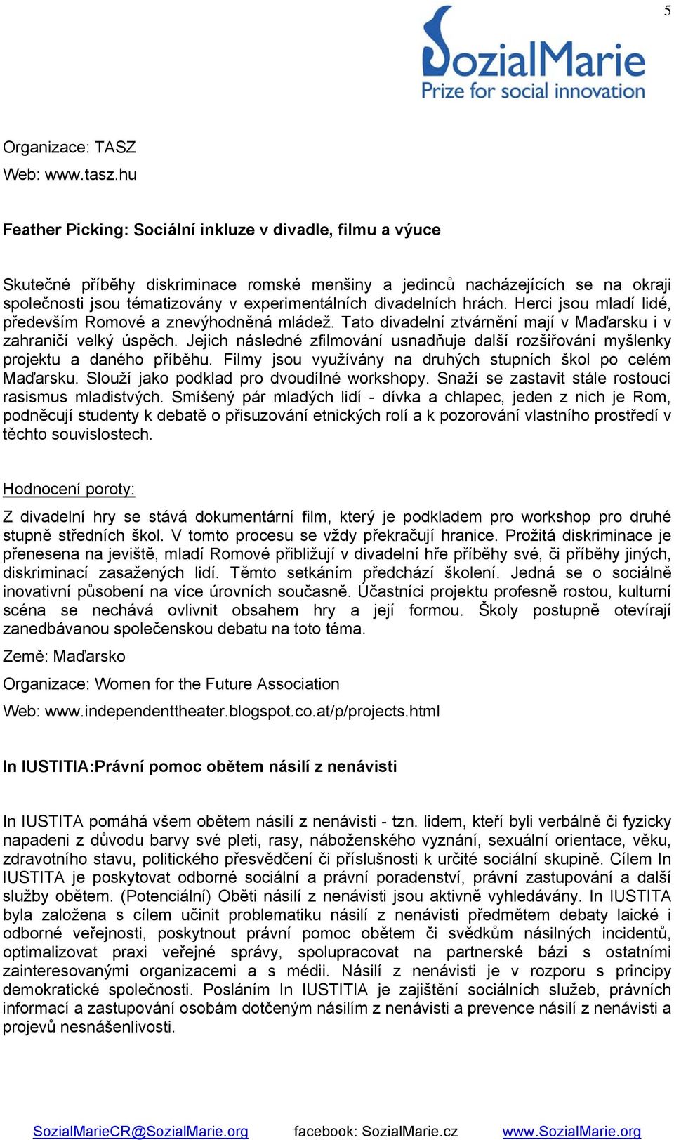 divadelních hrách. Herci jsou mladí lidé, především Romové a znevýhodněná mládež. Tato divadelní ztvárnění mají v Maďarsku i v zahraničí velký úspěch.