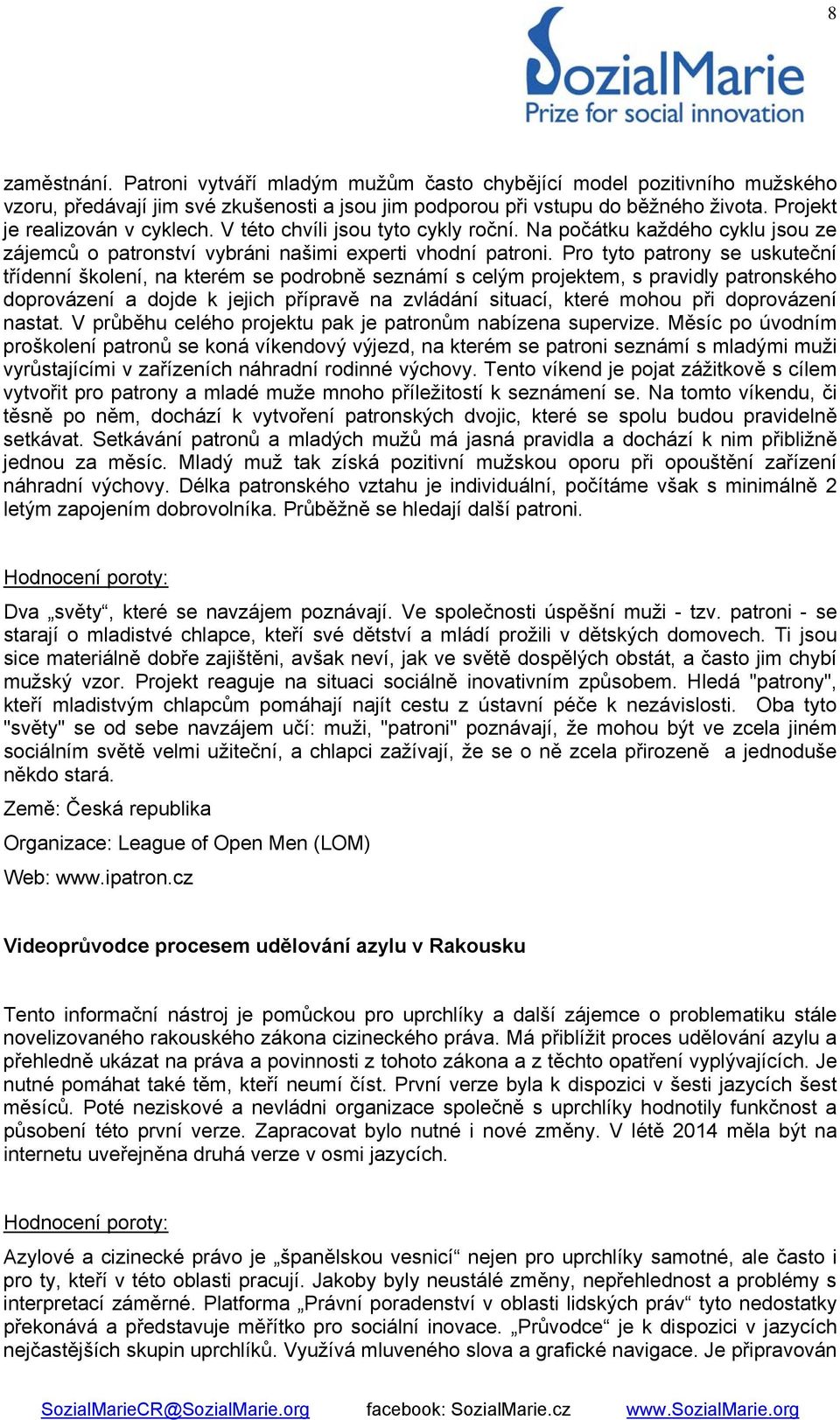 Pro tyto patrony se uskuteční třídenní školení, na kterém se podrobně seznámí s celým projektem, s pravidly patronského doprovázení a dojde k jejich přípravě na zvládání situací, které mohou při