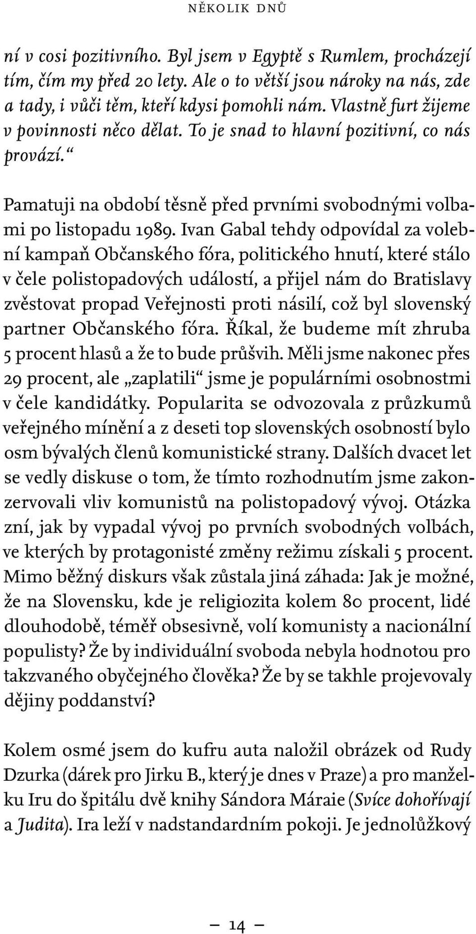 Ivan Gabal tehdy odpovídal za volební kampaň Občanského fóra, politického hnutí, které stálo v čele polistopadových událostí, a přijel nám do Bratislavy zvěstovat propad Veřejnosti proti násilí, což