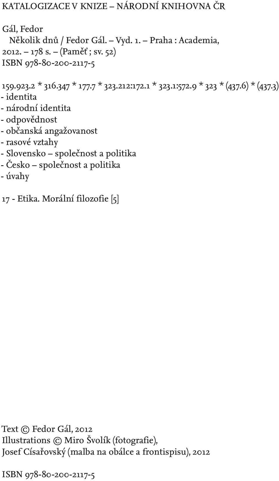 3) - identita - národní identita - odpovědnost - občanská angažovanost - rasové vztahy - Slovensko společnost a politika - Česko společnost a