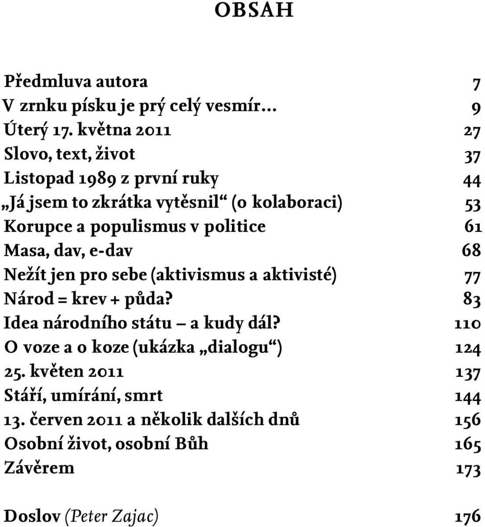 v politice 61 Masa, dav, e-dav 68 Nežít jen pro sebe (aktivismus a aktivisté) 77 Národ = krev + půda?