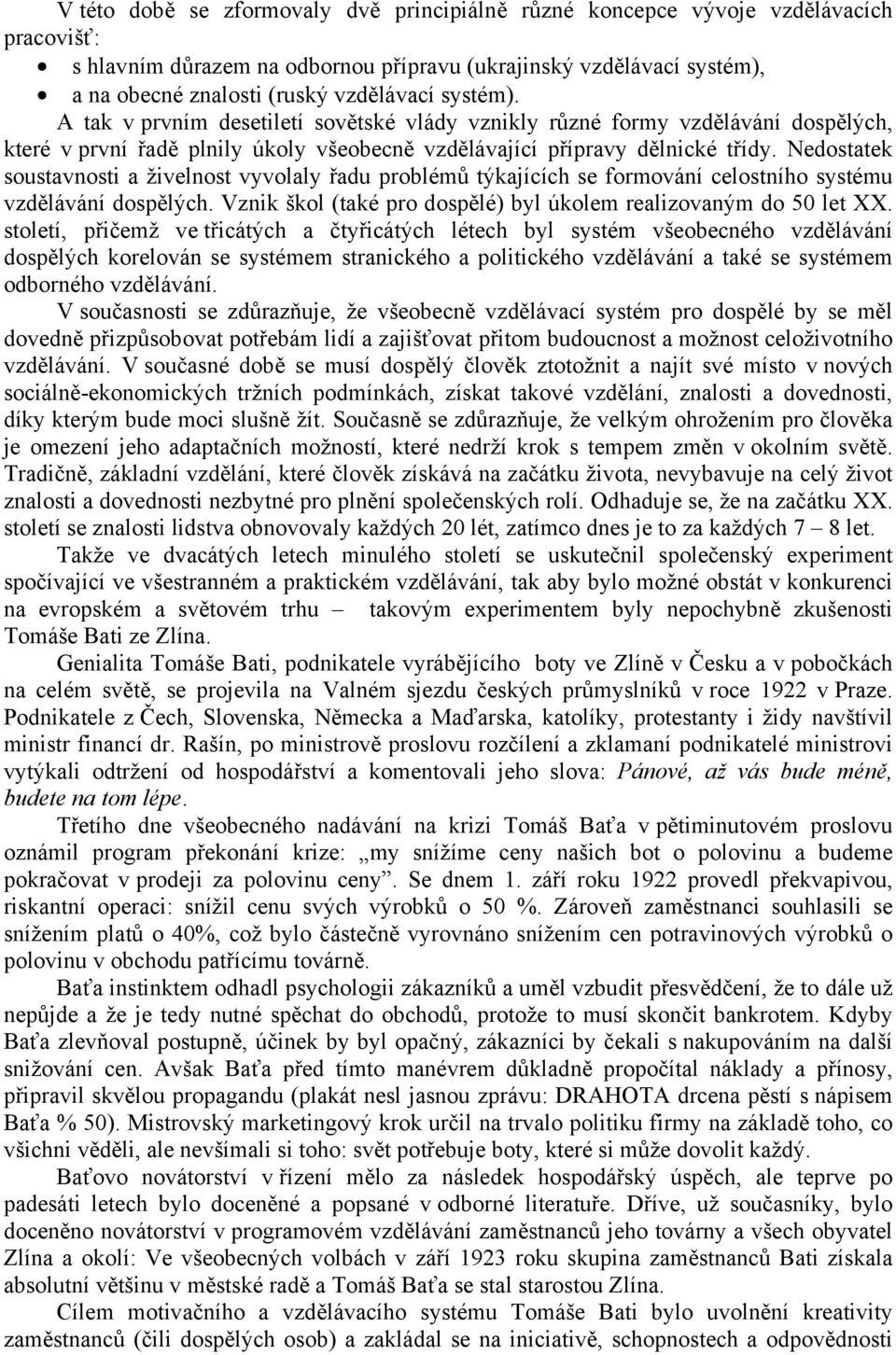 Nedostatek soustavnosti a živelnost vyvolaly řadu problémů týkajících se formování celostního systému vzdělávání dospělých. Vznik škol (také pro dospělé) byl úkolem realizovaným do 50 let XX.