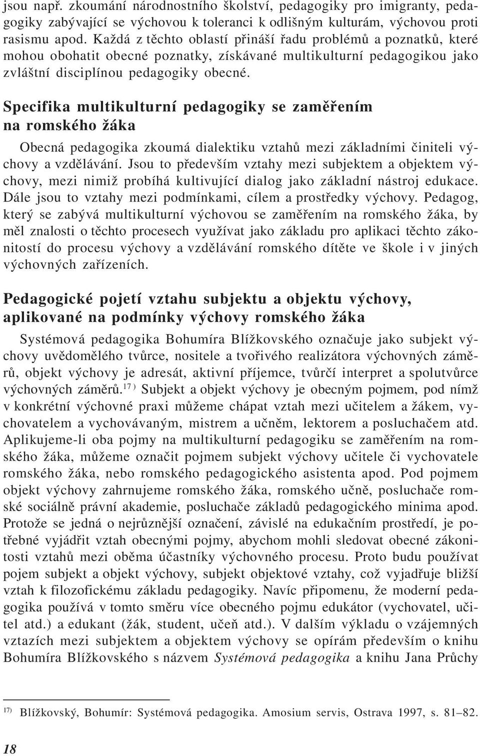 Specifika multikulturní pedagogiky se zaměřením na romského žáka Obecná pedagogika zkoumá dialektiku vztahů mezi základními činiteli výchovy a vzdělávání.