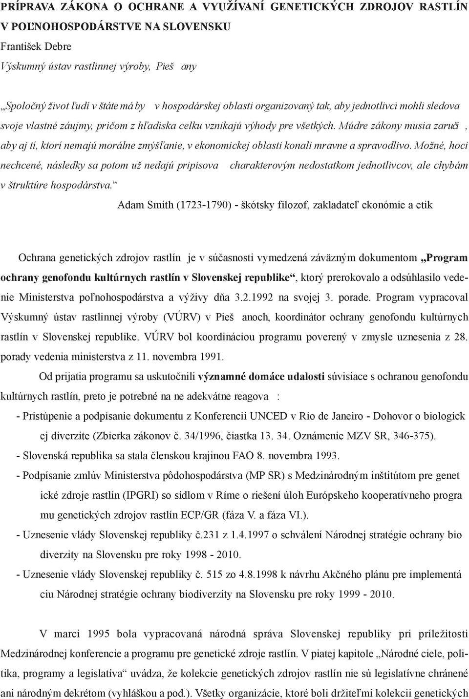 Múdre zákony musia zaruèi, aby aj tí, ktorí nemajú morálne zmýš¾anie, v ekonomickej oblasti konali mravne a spravodlivo.