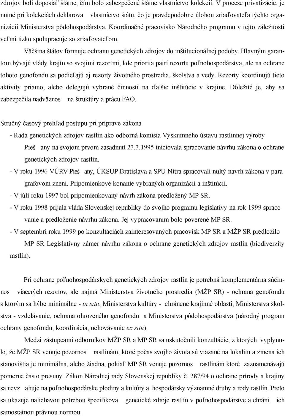 Koordinaèné pracovisko Národného programu v tejto záležitosti ve¾mi úzko spolupracuje so zriaïovate¾om. Väèšina štátov formuje ochranu genetických zdrojov do inštitucionálnej podoby.