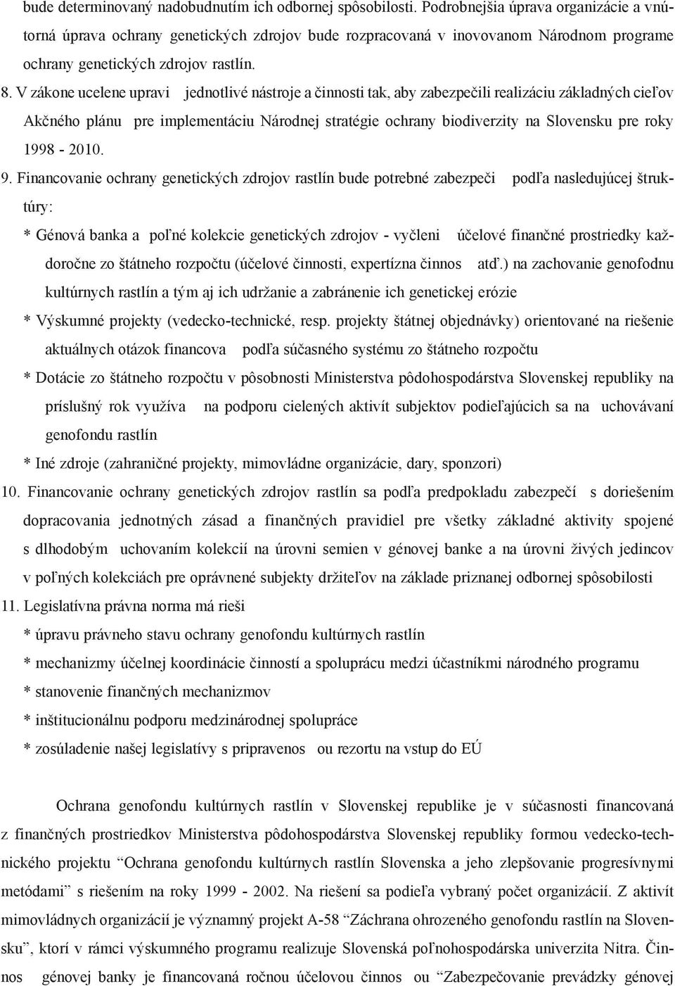 V zákone ucelene upravi jednotlivé nástroje a èinnosti tak, aby zabezpeèili realizáciu základných cie¾ov Akèného plánu pre implementáciu Národnej stratégie ochrany biodiverzity na Slovensku pre roky