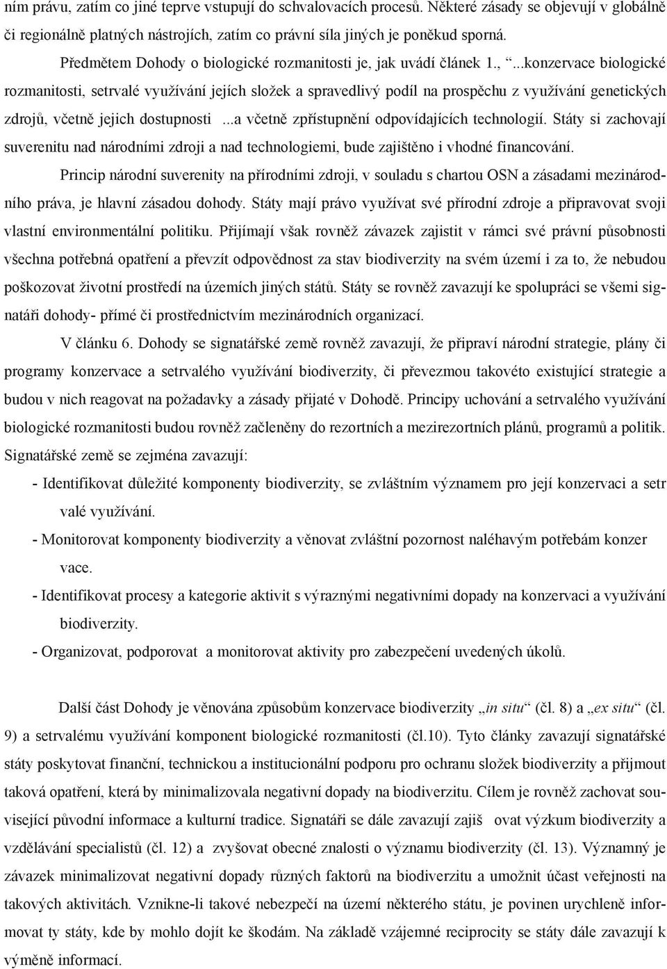 jak uvádí èlánek 1.,...konzervace biologické rozmanitosti, setrvalé využívání jejích složek a spravedlivý podíl na prospìchu z využívání genetických zdrojù, vèetnì jejich dostupnosti.