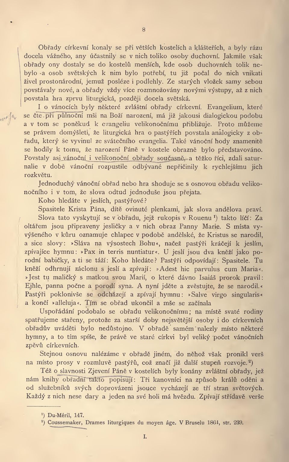 Ze starych vlozek samy sebou povstavaly nove, a obfady vzdy vice rozmnozovany novymi vystupy, az z nich povstala hra zprvu Htnrgicka, pozdeji docela svstska.