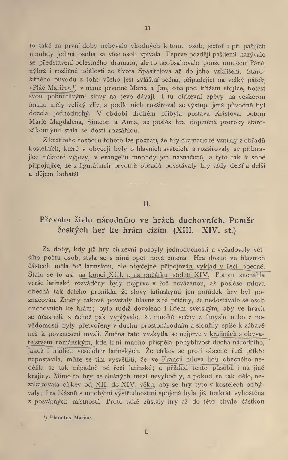 Starozitneho puvodu z toho v eho jest zvlastni scena, pfipadajici na velky patek,»pld6 Mariin«J ) v nemz prvotne Maria a Jan, oba pod kfizem stojfce, bolest svou pohnutlivymi slovy na jevo davaji.