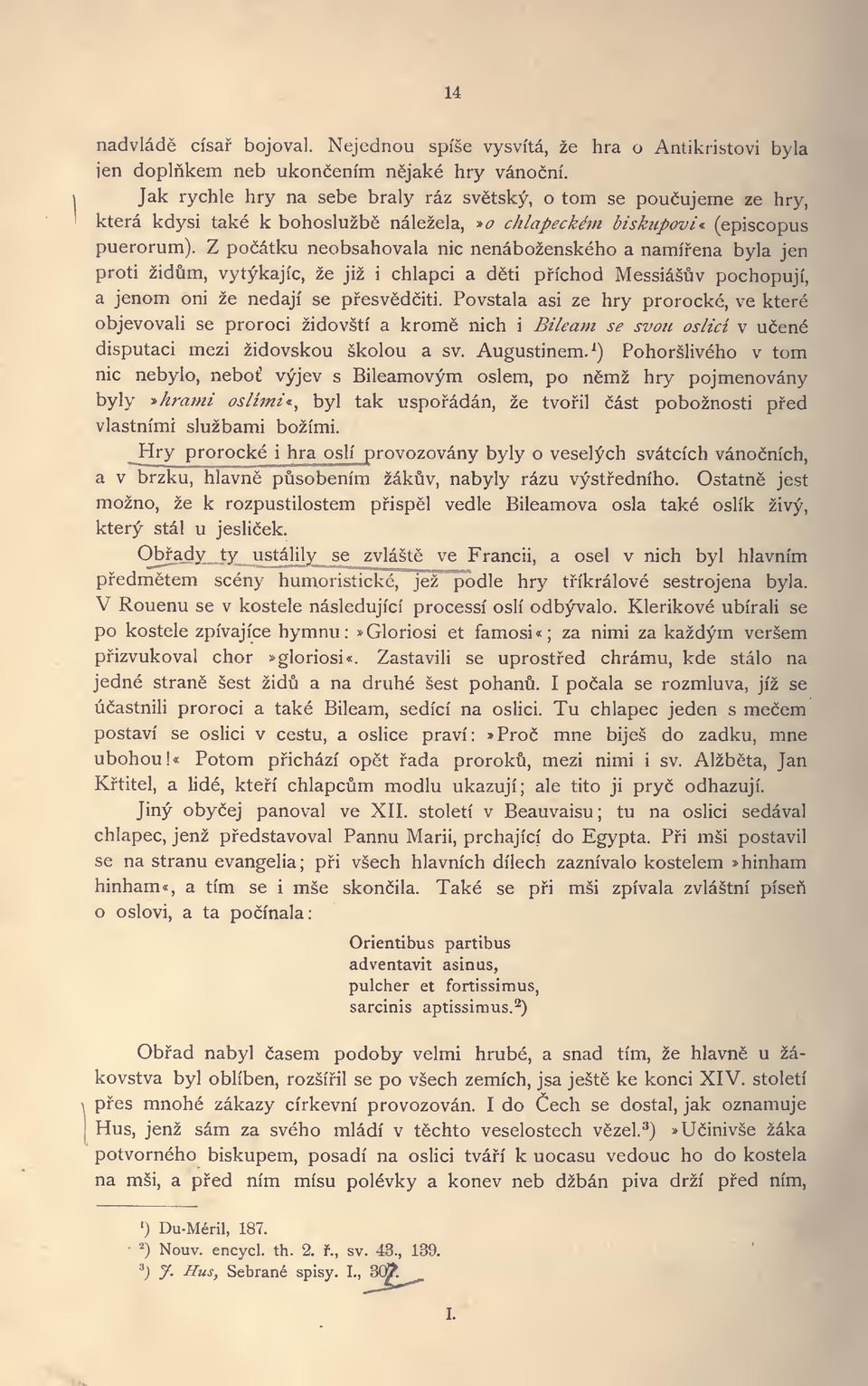 Z pocatku neobsahovala nic nenabozenskeho a namffena byla jen proti zidum, vytykajic, ze jiz i chlapci a deti pfichod MessiaSuv pochopuji, a jenom oni ze nedaji se pfesvedciti.